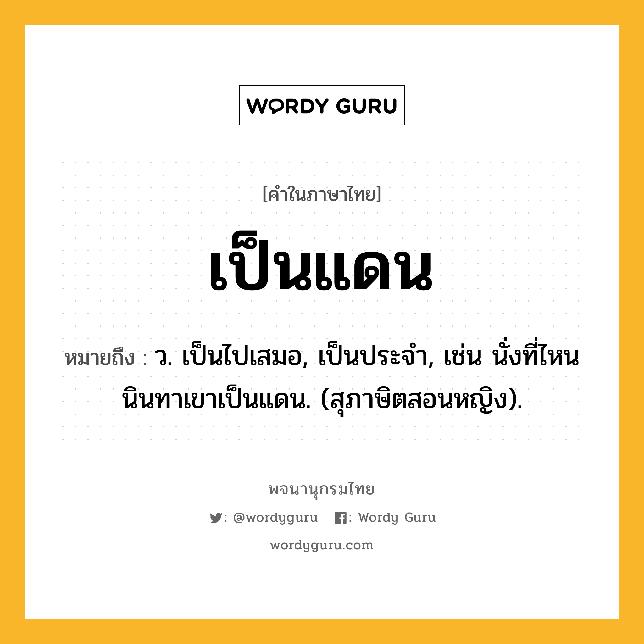 เป็นแดน ความหมาย หมายถึงอะไร?, คำในภาษาไทย เป็นแดน หมายถึง ว. เป็นไปเสมอ, เป็นประจํา, เช่น นั่งที่ไหนนินทาเขาเป็นแดน. (สุภาษิตสอนหญิง).