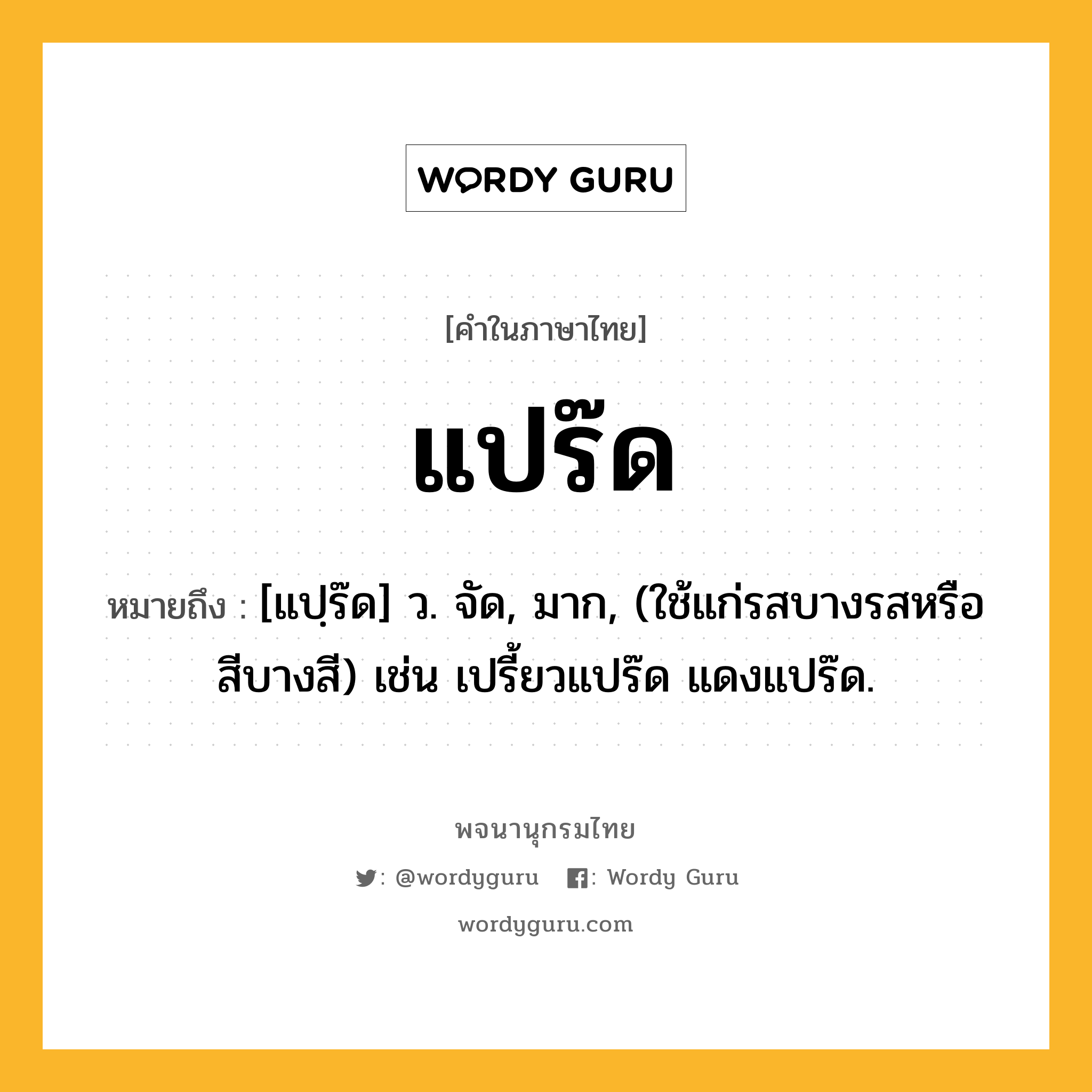 แปร๊ด ความหมาย หมายถึงอะไร?, คำในภาษาไทย แปร๊ด หมายถึง [แปฺร๊ด] ว. จัด, มาก, (ใช้แก่รสบางรสหรือสีบางสี) เช่น เปรี้ยวแปร๊ด แดงแปร๊ด.