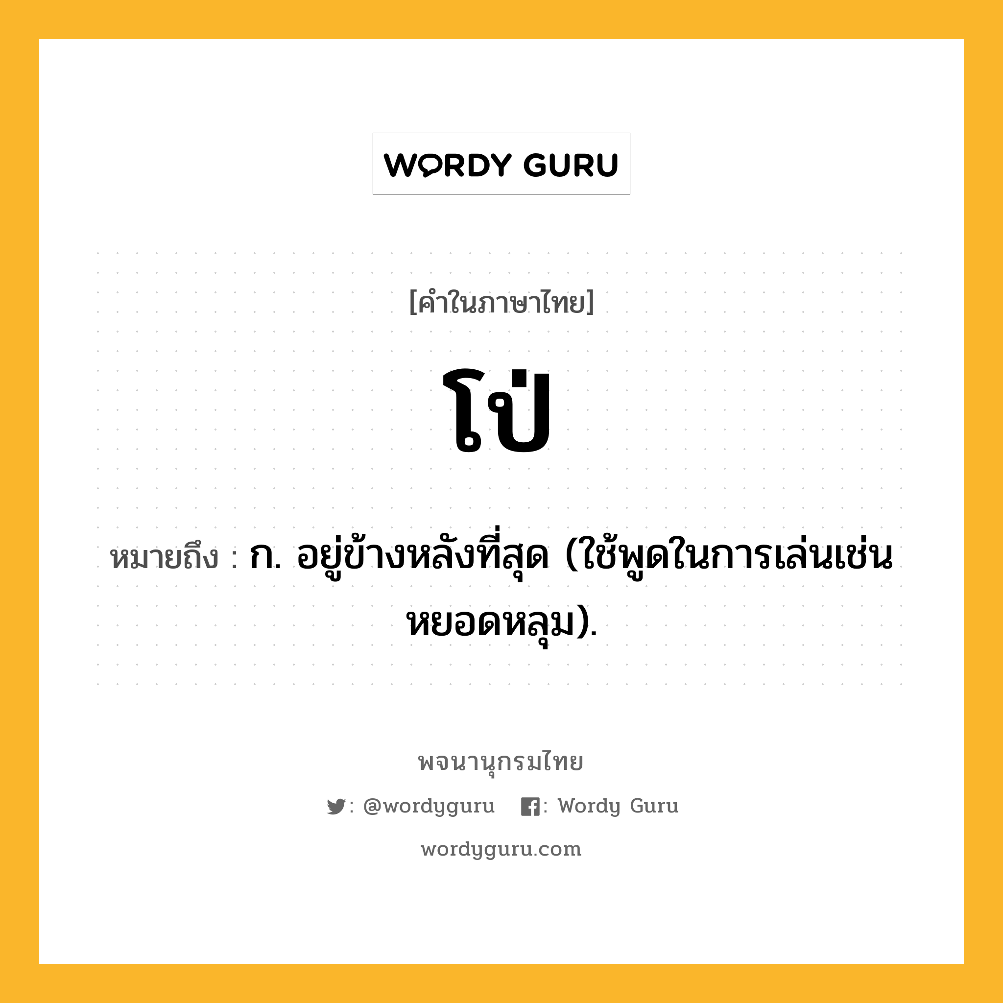 โป่ หมายถึงอะไร?, คำในภาษาไทย โป่ หมายถึง ก. อยู่ข้างหลังที่สุด (ใช้พูดในการเล่นเช่นหยอดหลุม).