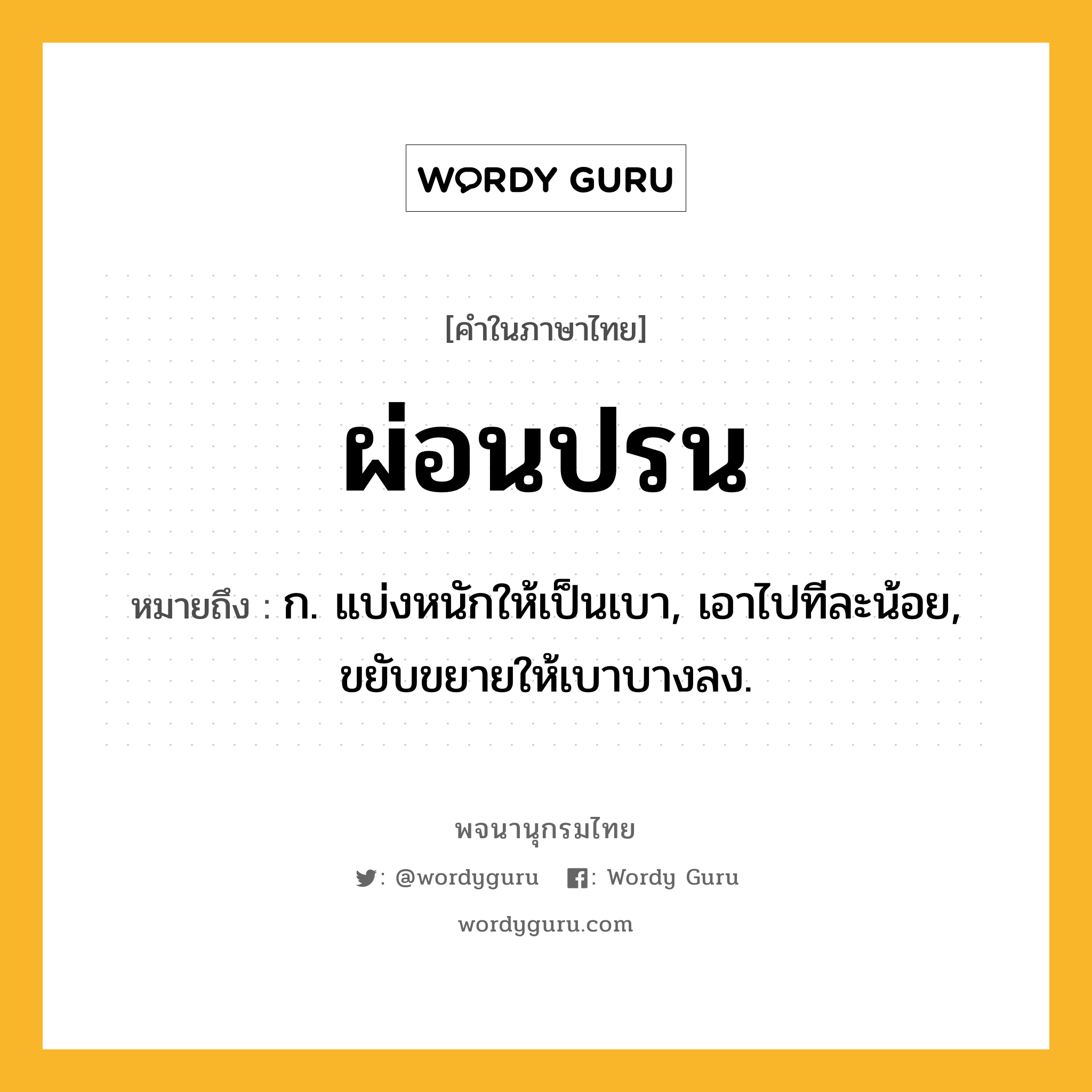 ผ่อนปรน ความหมาย หมายถึงอะไร?, คำในภาษาไทย ผ่อนปรน หมายถึง ก. แบ่งหนักให้เป็นเบา, เอาไปทีละน้อย, ขยับขยายให้เบาบางลง.