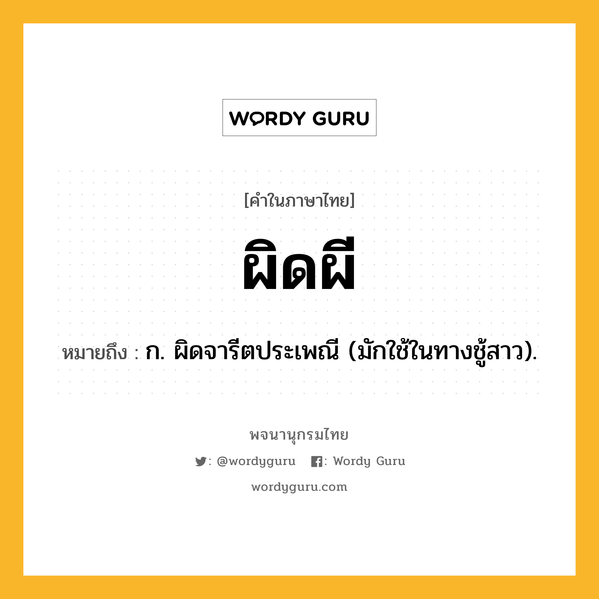 ผิดผี ความหมาย หมายถึงอะไร?, คำในภาษาไทย ผิดผี หมายถึง ก. ผิดจารีตประเพณี (มักใช้ในทางชู้สาว).