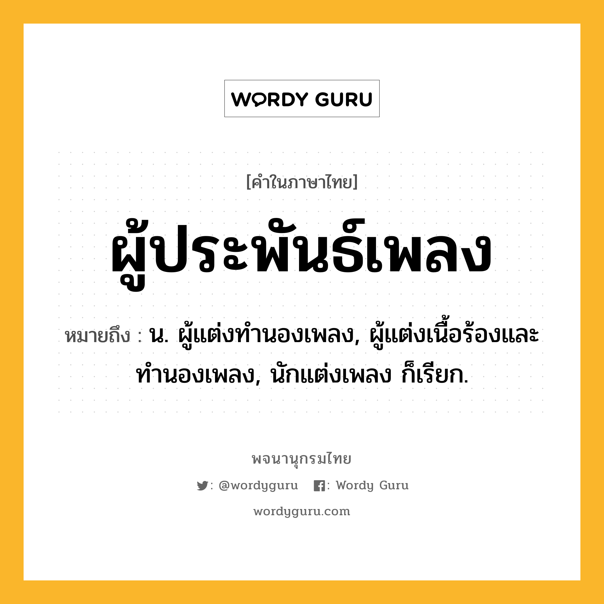 ผู้ประพันธ์เพลง ความหมาย หมายถึงอะไร?, คำในภาษาไทย ผู้ประพันธ์เพลง หมายถึง น. ผู้แต่งทำนองเพลง, ผู้แต่งเนื้อร้องและทำนองเพลง, นักแต่งเพลง ก็เรียก.