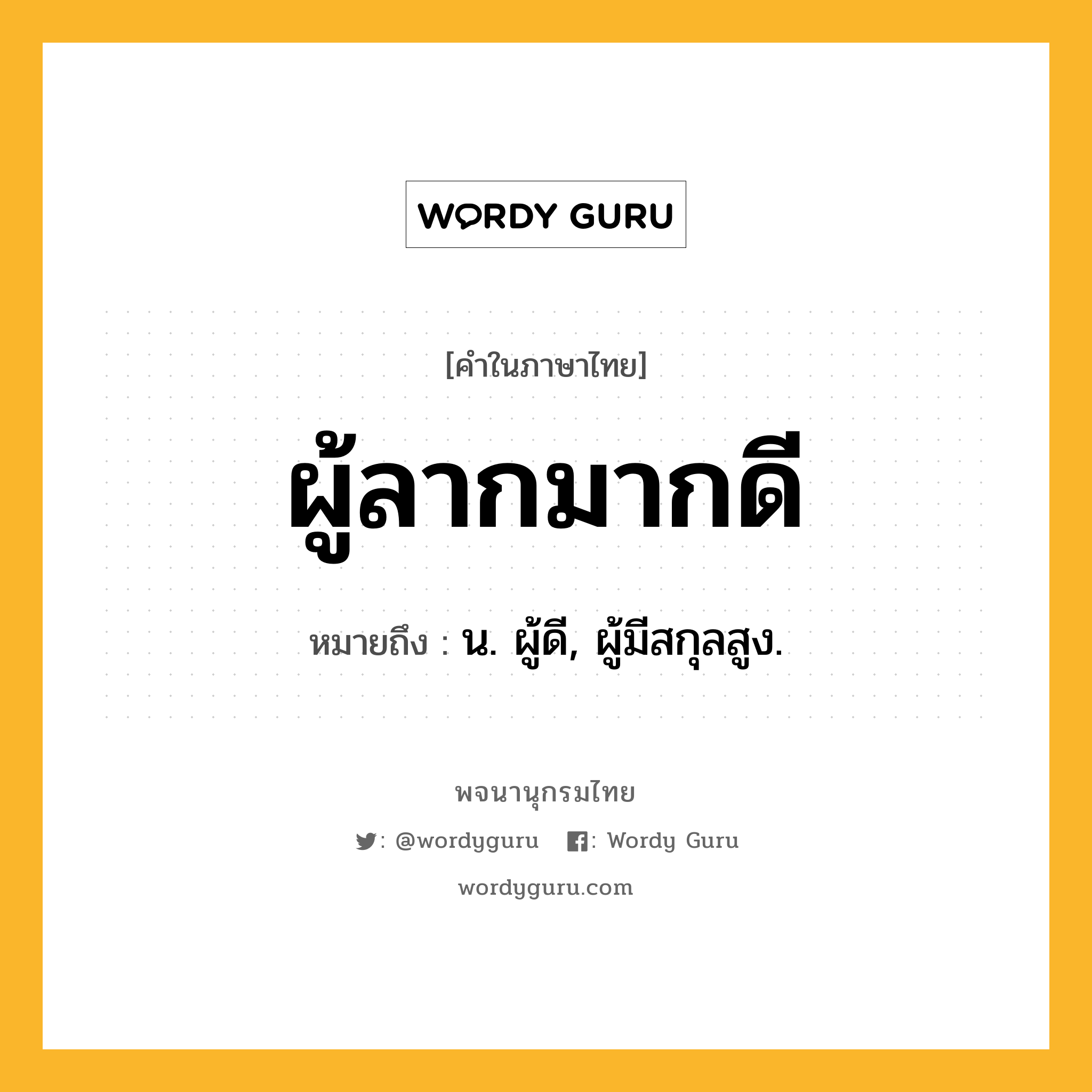 ผู้ลากมากดี ความหมาย หมายถึงอะไร?, คำในภาษาไทย ผู้ลากมากดี หมายถึง น. ผู้ดี, ผู้มีสกุลสูง.