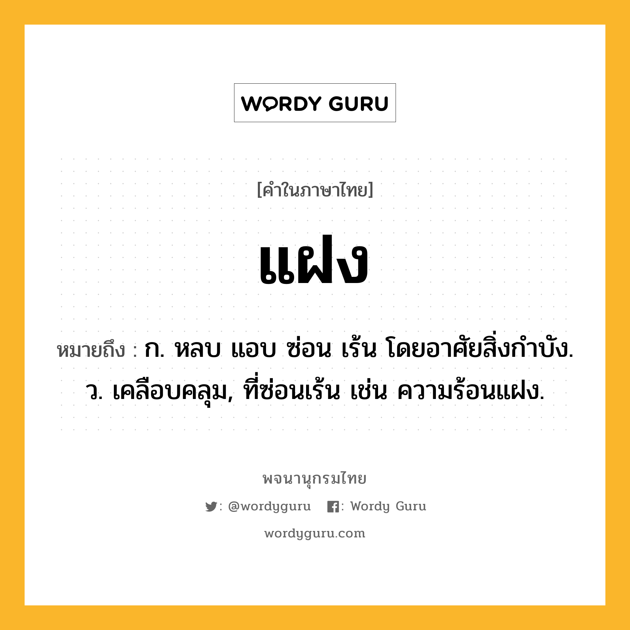 แฝง ความหมาย หมายถึงอะไร?, คำในภาษาไทย แฝง หมายถึง ก. หลบ แอบ ซ่อน เร้น โดยอาศัยสิ่งกําบัง. ว. เคลือบคลุม, ที่ซ่อนเร้น เช่น ความร้อนแฝง.