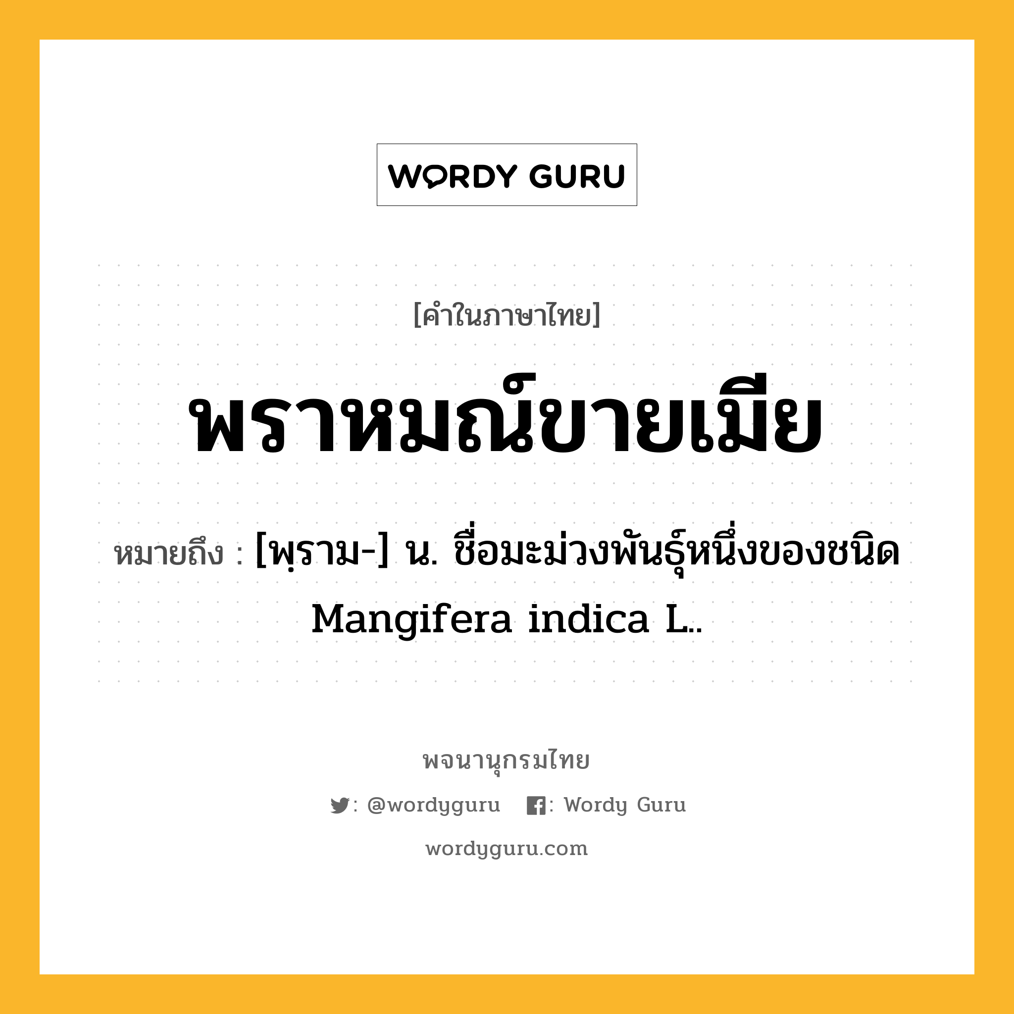พราหมณ์ขายเมีย หมายถึงอะไร?, คำในภาษาไทย พราหมณ์ขายเมีย หมายถึง [พฺราม-] น. ชื่อมะม่วงพันธุ์หนึ่งของชนิด Mangifera indica L..