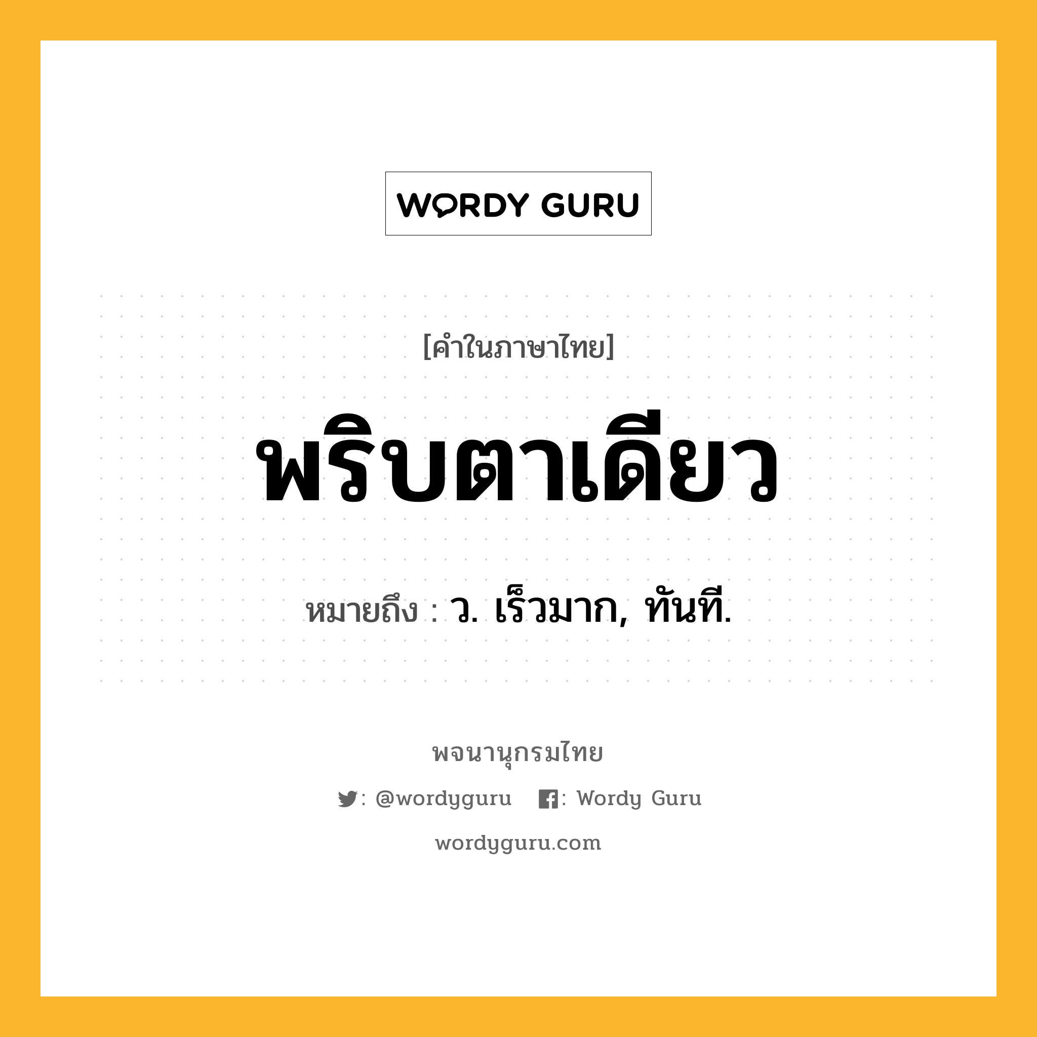 พริบตาเดียว หมายถึงอะไร?, คำในภาษาไทย พริบตาเดียว หมายถึง ว. เร็วมาก, ทันที.