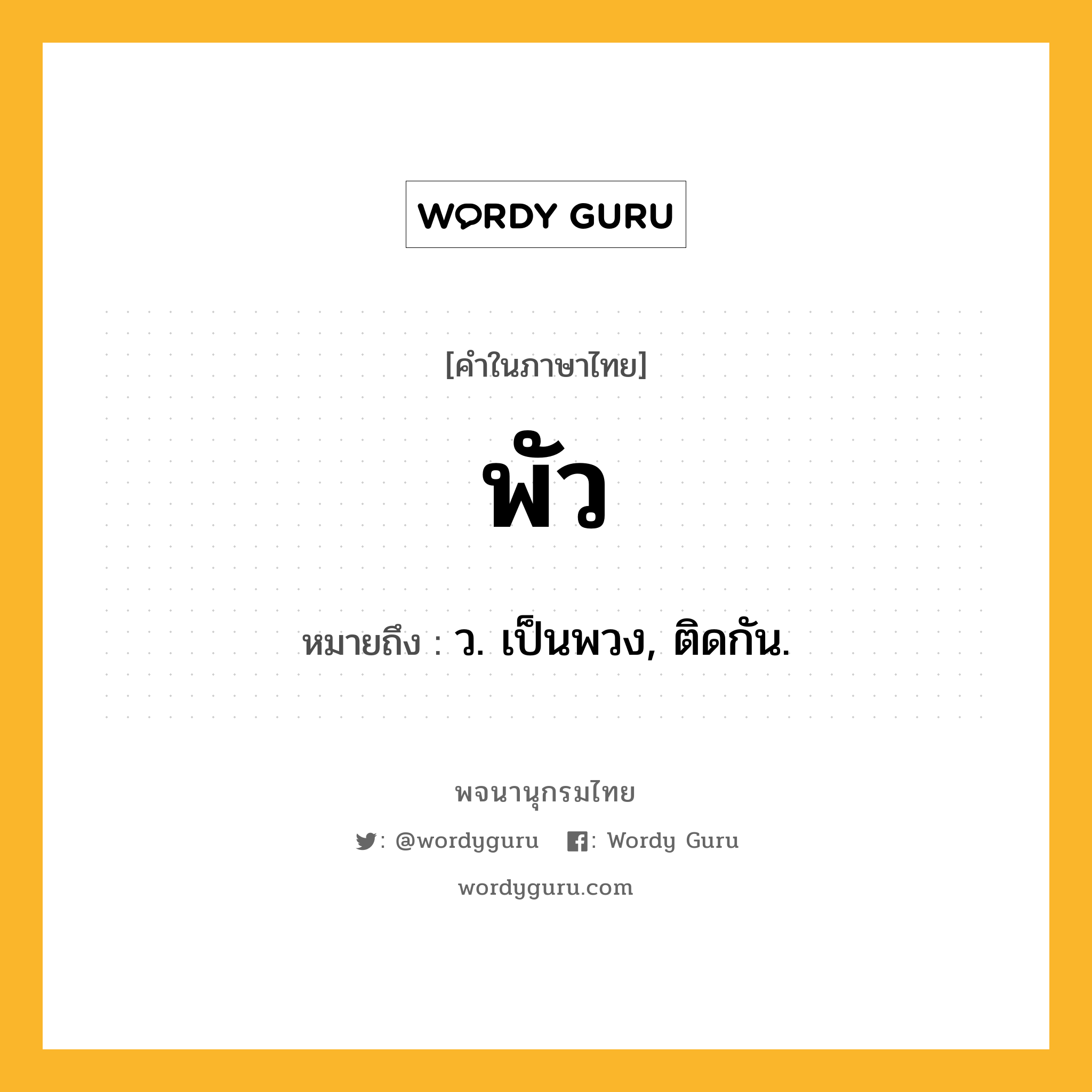 พัว ความหมาย หมายถึงอะไร?, คำในภาษาไทย พัว หมายถึง ว. เป็นพวง, ติดกัน.