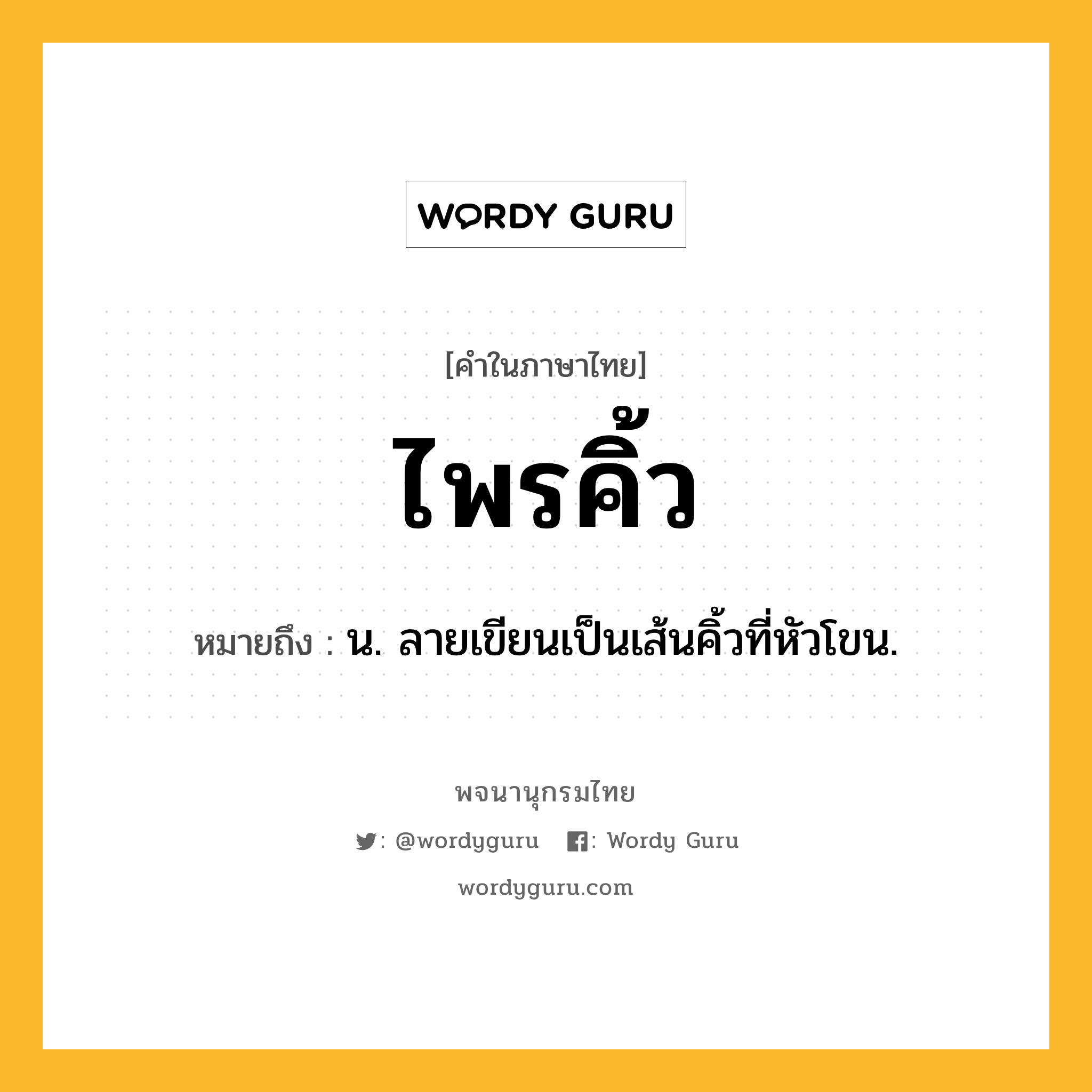 ไพรคิ้ว หมายถึงอะไร?, คำในภาษาไทย ไพรคิ้ว หมายถึง น. ลายเขียนเป็นเส้นคิ้วที่หัวโขน.