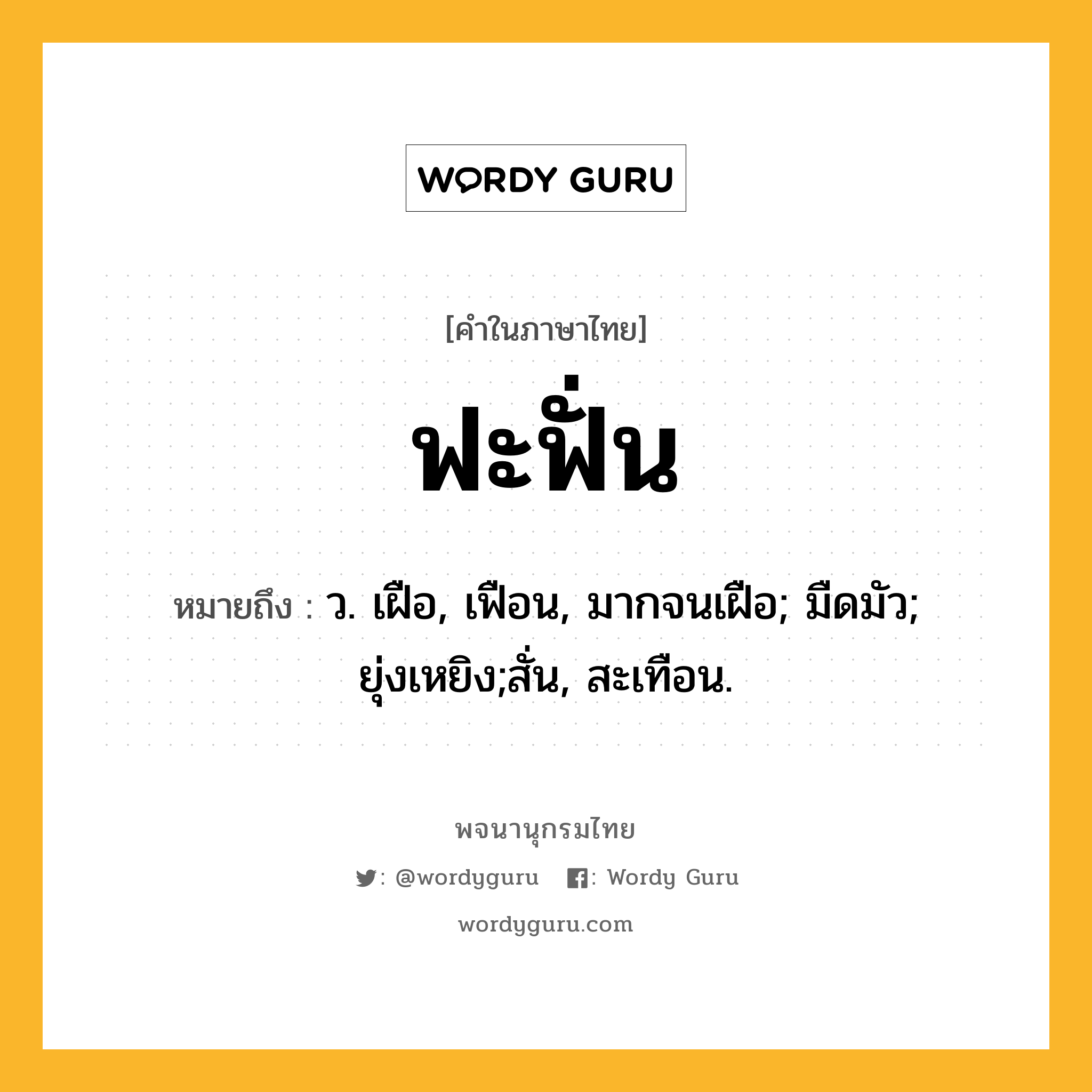 ฟะฟั่น ความหมาย หมายถึงอะไร?, คำในภาษาไทย ฟะฟั่น หมายถึง ว. เฝือ, เฟือน, มากจนเฝือ; มืดมัว; ยุ่งเหยิง;สั่น, สะเทือน.