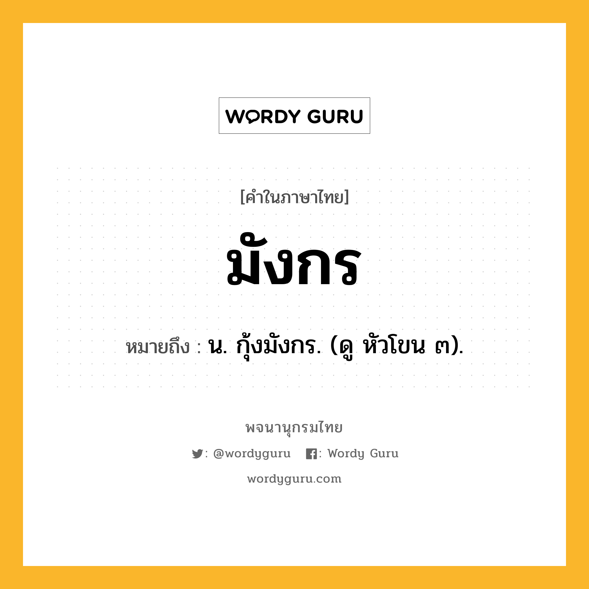 มังกร ความหมาย หมายถึงอะไร?, คำในภาษาไทย มังกร หมายถึง น. กุ้งมังกร. (ดู หัวโขน ๓).