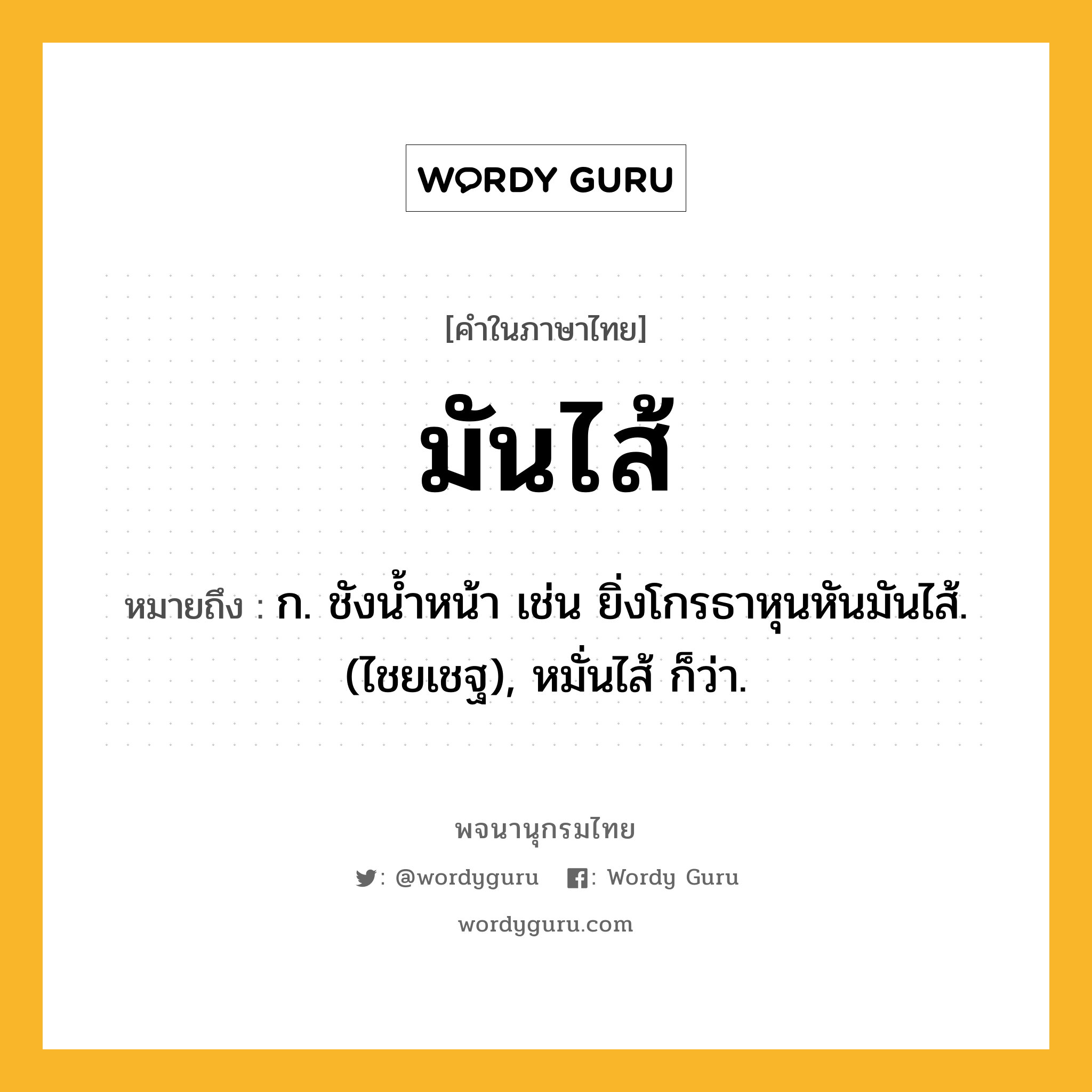มันไส้ ความหมาย หมายถึงอะไร?, คำในภาษาไทย มันไส้ หมายถึง ก. ชังนํ้าหน้า เช่น ยิ่งโกรธาหุนหันมันไส้. (ไชยเชฐ), หมั่นไส้ ก็ว่า.