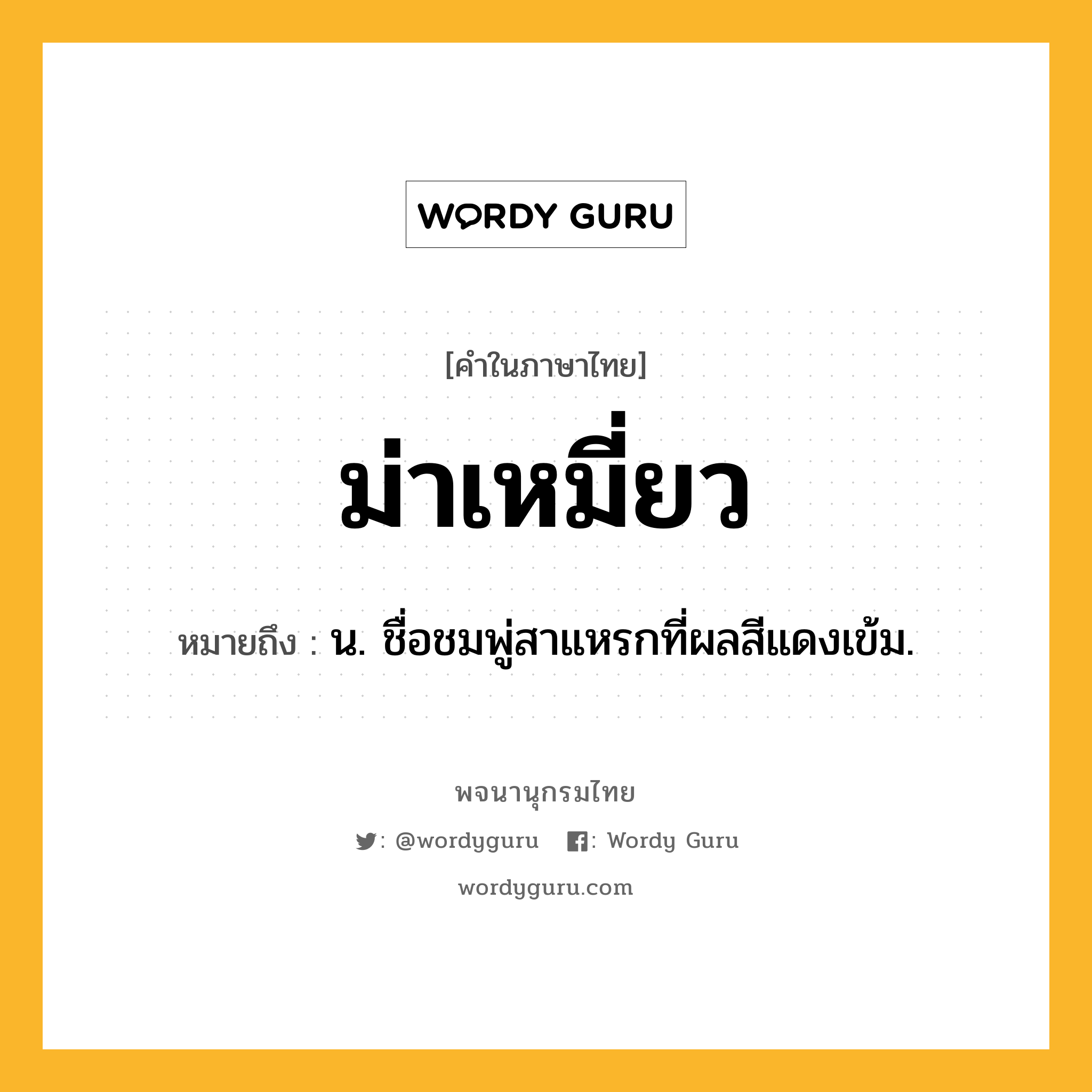 ม่าเหมี่ยว ความหมาย หมายถึงอะไร?, คำในภาษาไทย ม่าเหมี่ยว หมายถึง น. ชื่อชมพู่สาแหรกที่ผลสีแดงเข้ม.