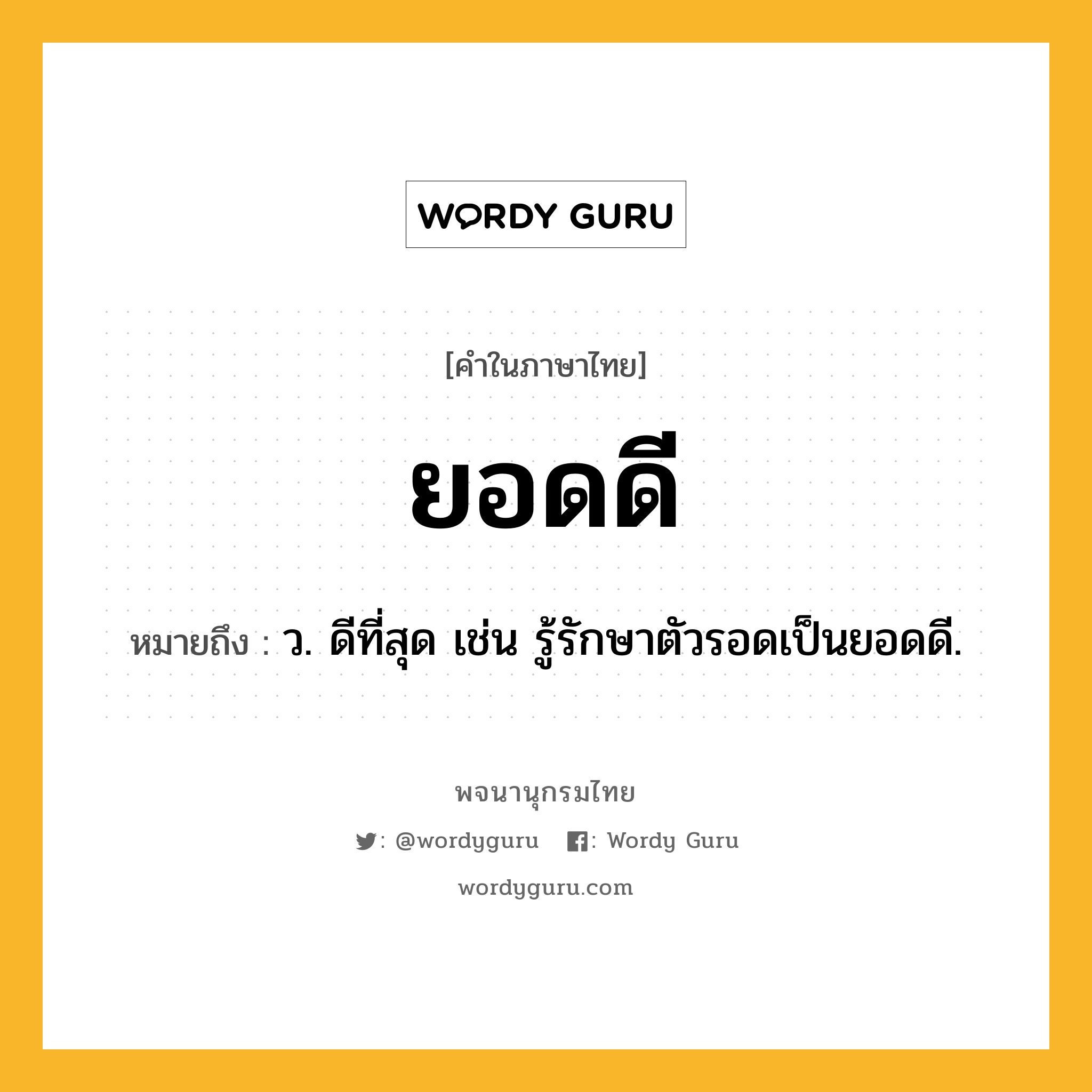 ยอดดี ความหมาย หมายถึงอะไร?, คำในภาษาไทย ยอดดี หมายถึง ว. ดีที่สุด เช่น รู้รักษาตัวรอดเป็นยอดดี.