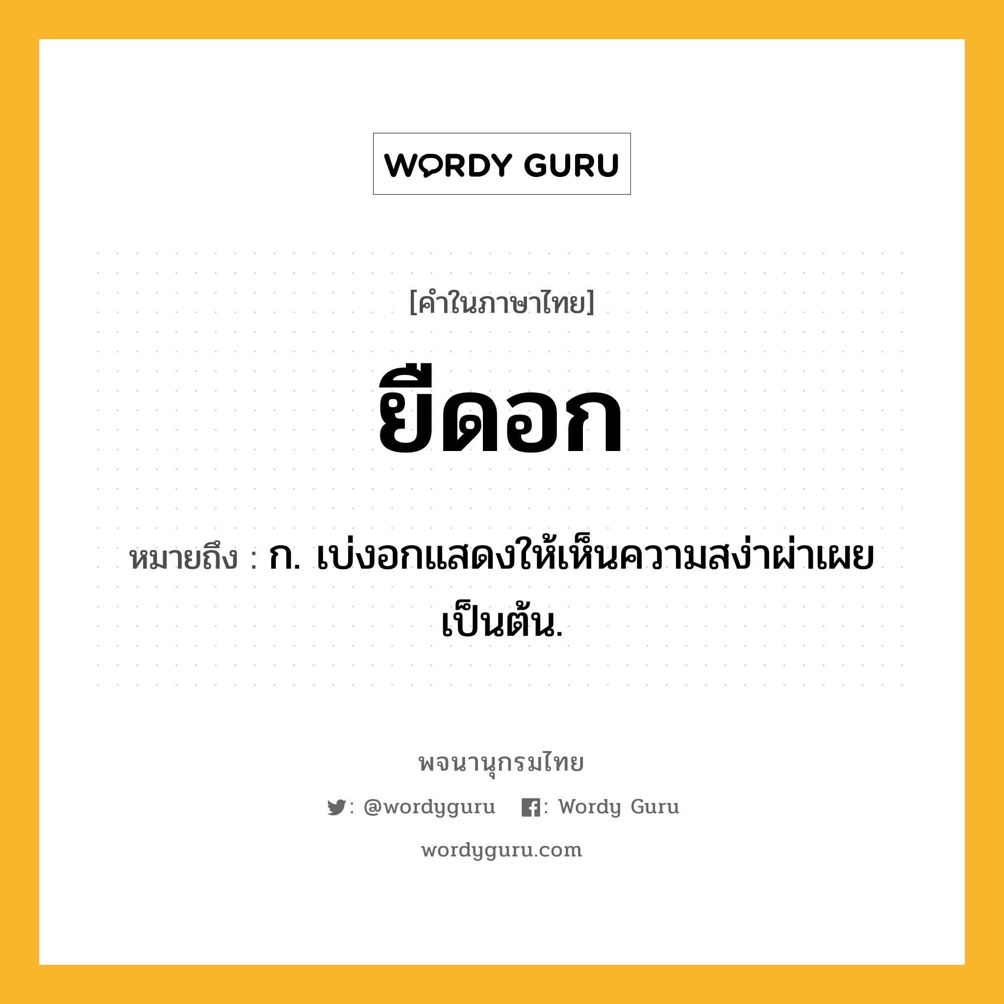 ยืดอก ความหมาย หมายถึงอะไร?, คำในภาษาไทย ยืดอก หมายถึง ก. เบ่งอกแสดงให้เห็นความสง่าผ่าเผยเป็นต้น.