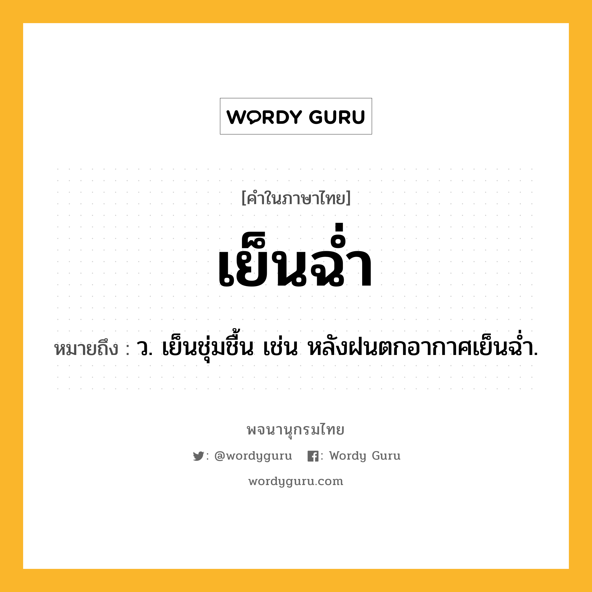 เย็นฉ่ำ ความหมาย หมายถึงอะไร?, คำในภาษาไทย เย็นฉ่ำ หมายถึง ว. เย็นชุ่มชื้น เช่น หลังฝนตกอากาศเย็นฉ่ำ.
