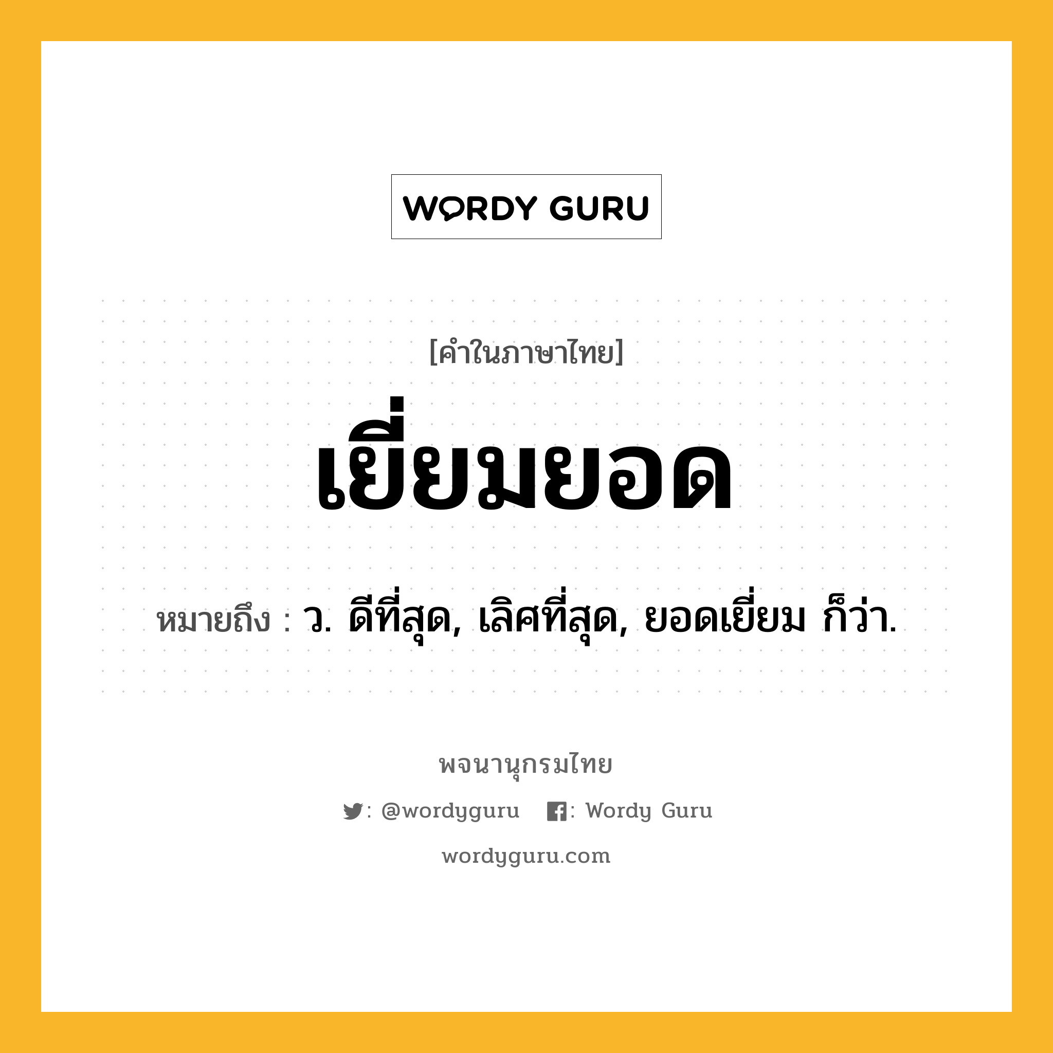 เยี่ยมยอด ความหมาย หมายถึงอะไร?, คำในภาษาไทย เยี่ยมยอด หมายถึง ว. ดีที่สุด, เลิศที่สุด, ยอดเยี่ยม ก็ว่า.