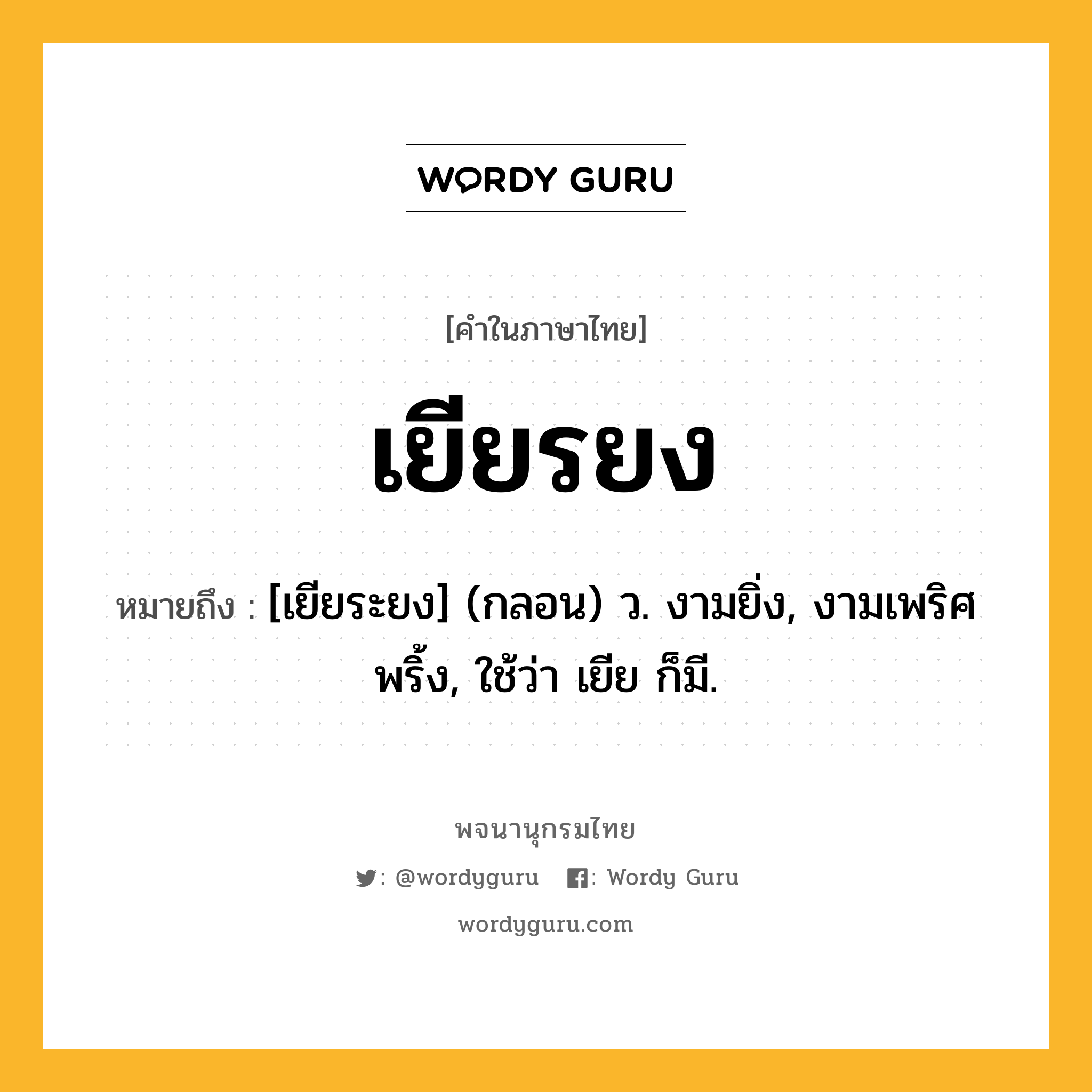 เยียรยง ความหมาย หมายถึงอะไร?, คำในภาษาไทย เยียรยง หมายถึง [เยียระยง] (กลอน) ว. งามยิ่ง, งามเพริศพริ้ง, ใช้ว่า เยีย ก็มี.