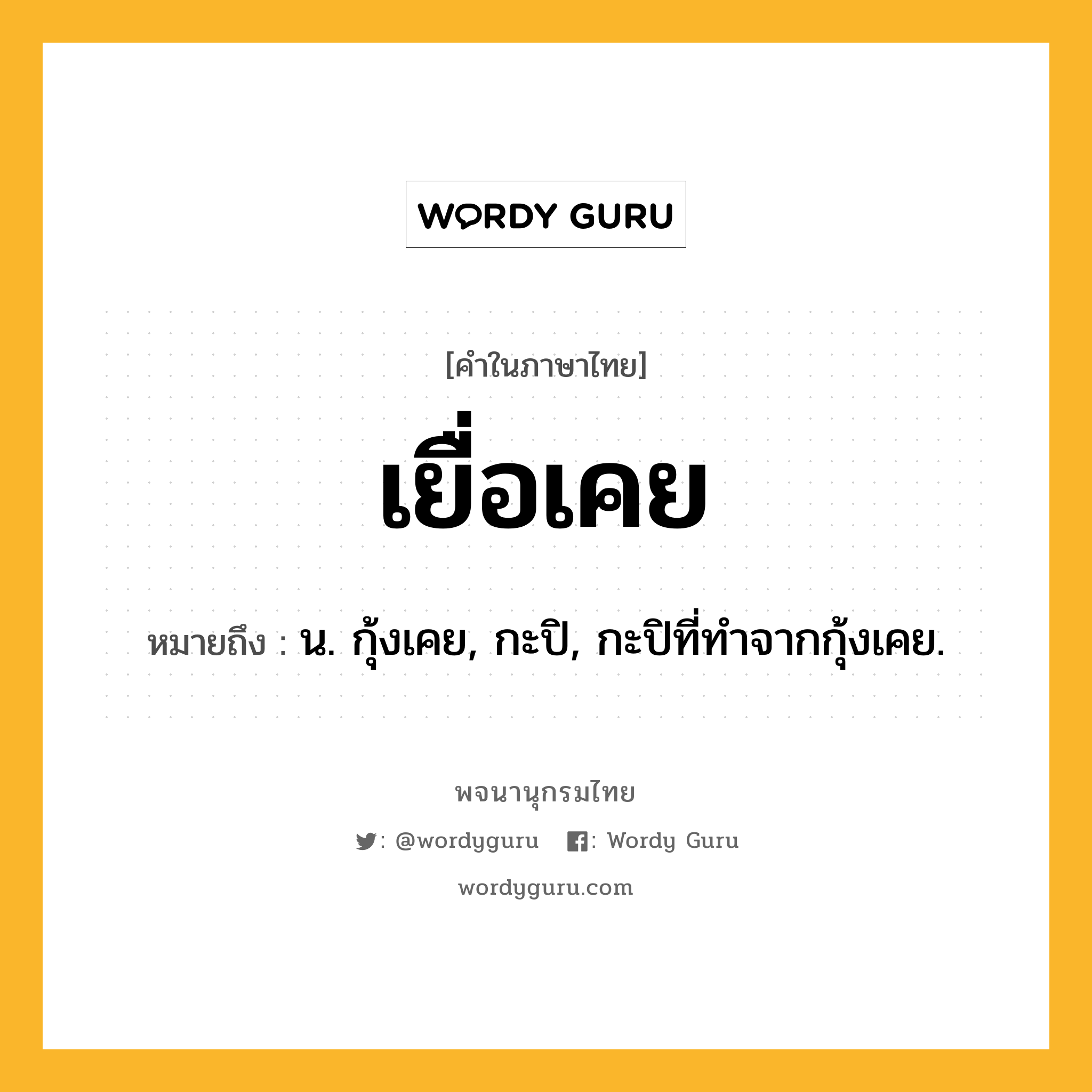 เยื่อเคย หมายถึงอะไร?, คำในภาษาไทย เยื่อเคย หมายถึง น. กุ้งเคย, กะปิ, กะปิที่ทําจากกุ้งเคย.
