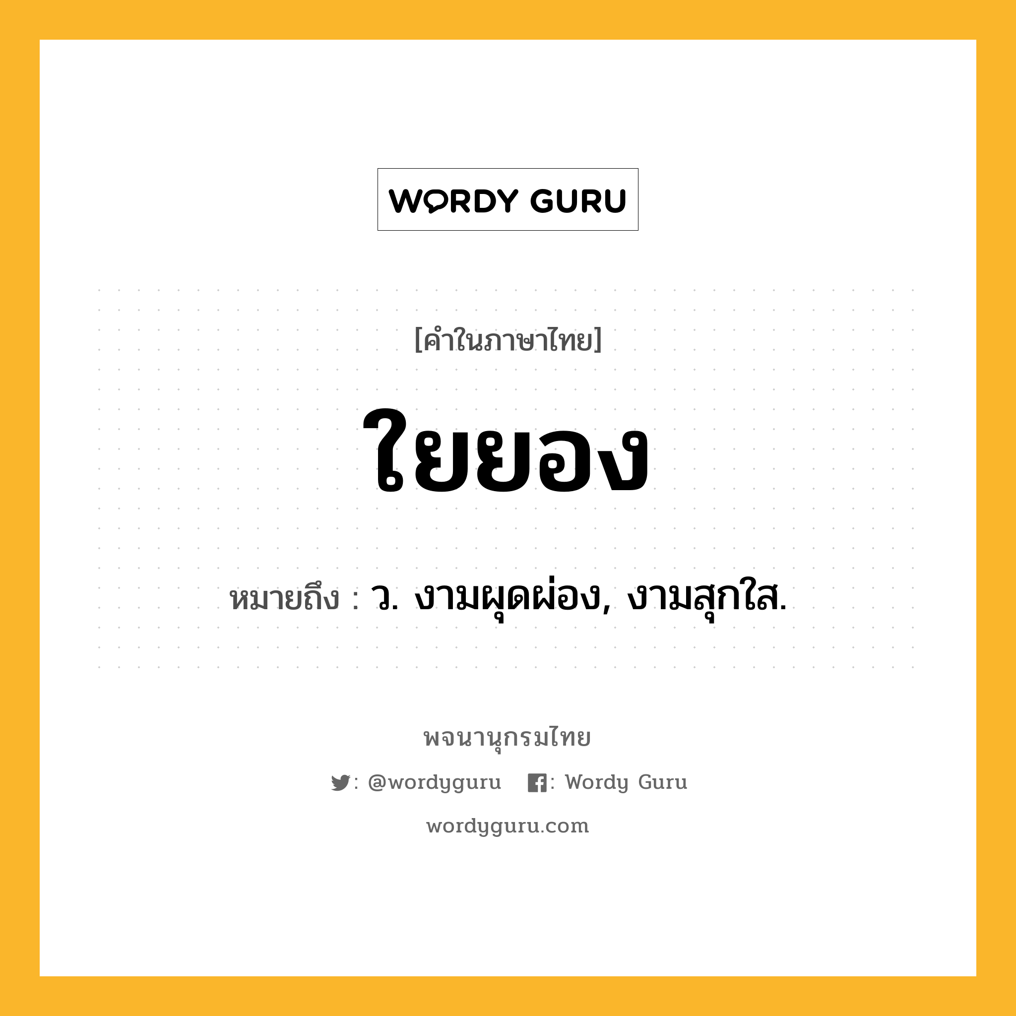 ใยยอง ความหมาย หมายถึงอะไร?, คำในภาษาไทย ใยยอง หมายถึง ว. งามผุดผ่อง, งามสุกใส.