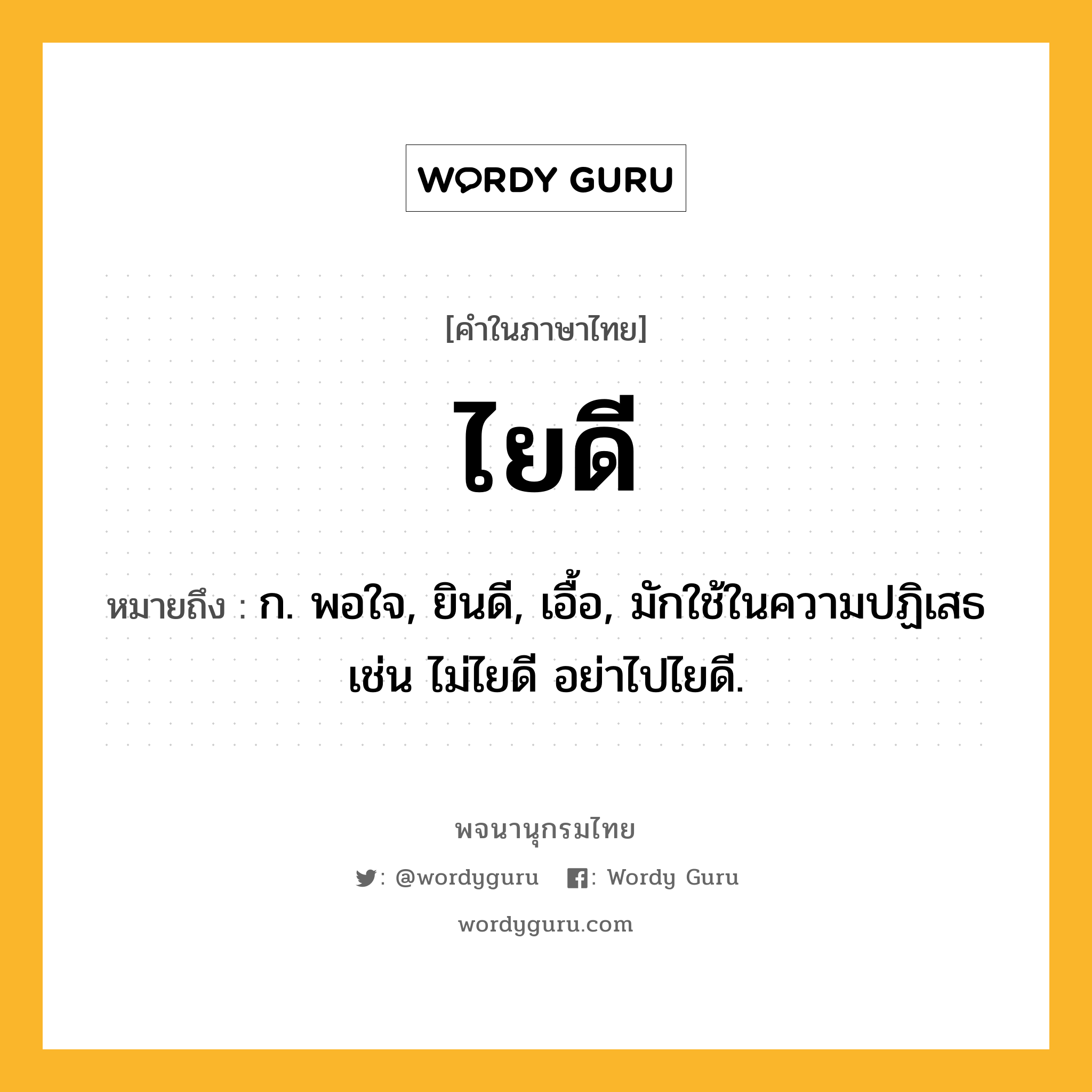ไยดี หมายถึงอะไร?, คำในภาษาไทย ไยดี หมายถึง ก. พอใจ, ยินดี, เอื้อ, มักใช้ในความปฏิเสธ เช่น ไม่ไยดี อย่าไปไยดี.
