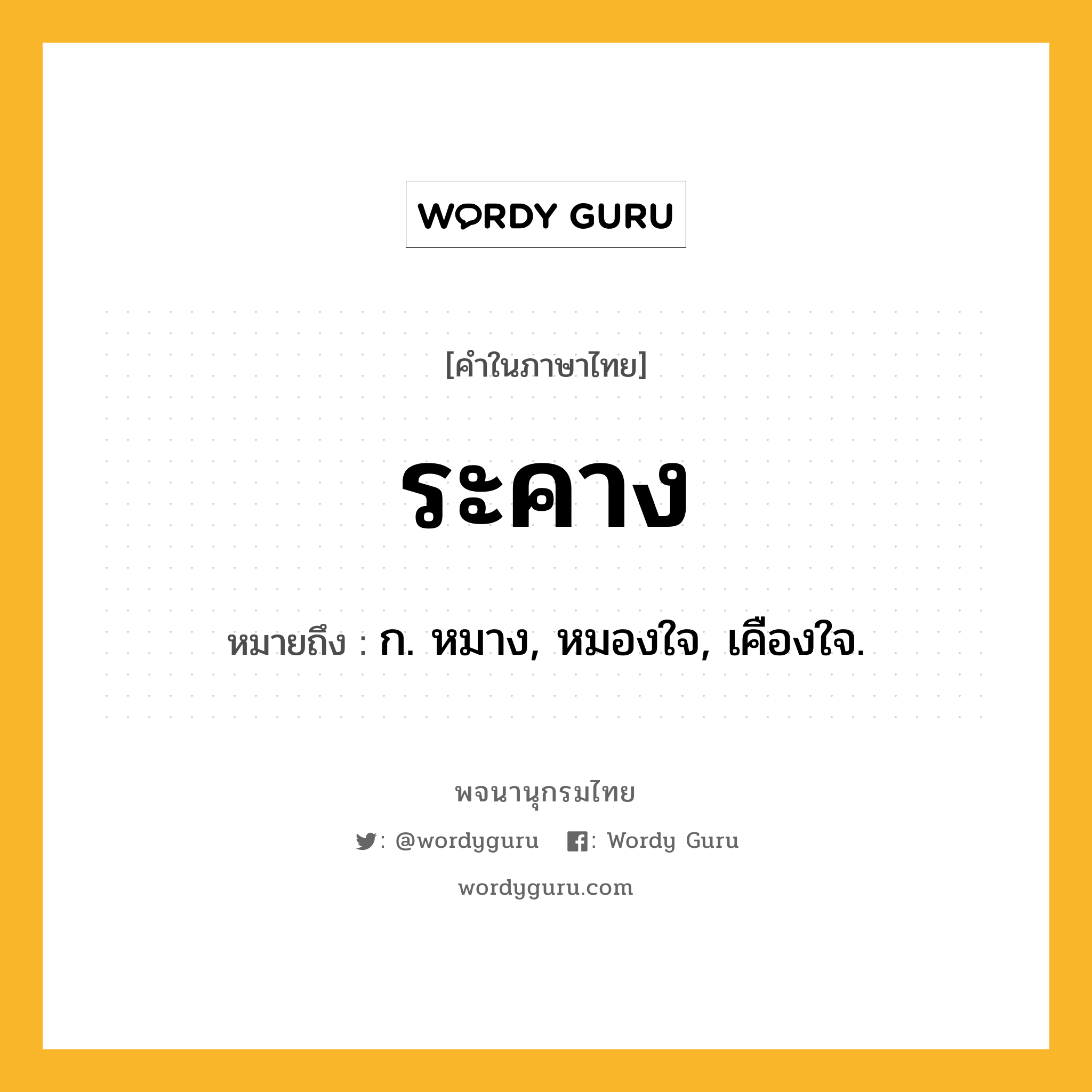 ระคาง หมายถึงอะไร?, คำในภาษาไทย ระคาง หมายถึง ก. หมาง, หมองใจ, เคืองใจ.
