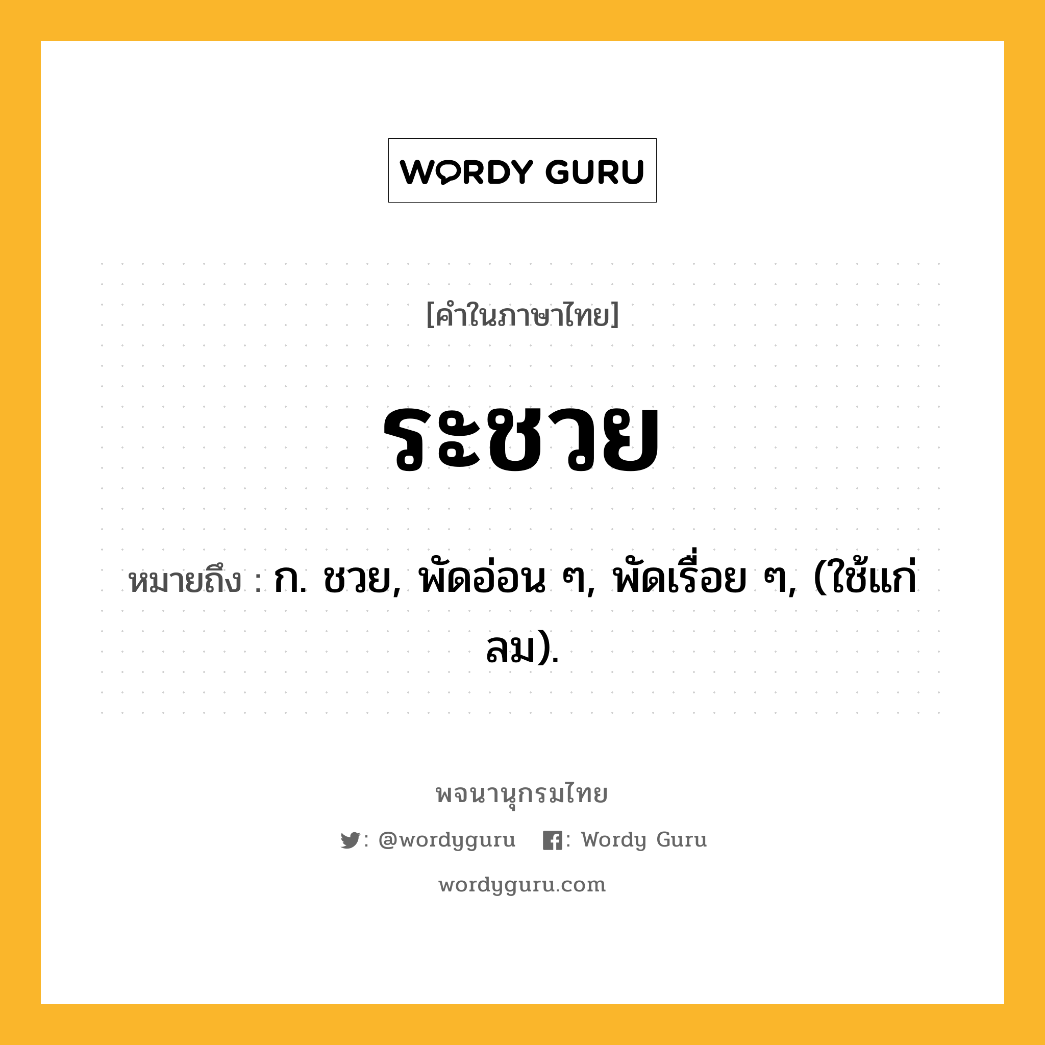 ระชวย ความหมาย หมายถึงอะไร?, คำในภาษาไทย ระชวย หมายถึง ก. ชวย, พัดอ่อน ๆ, พัดเรื่อย ๆ, (ใช้แก่ลม).