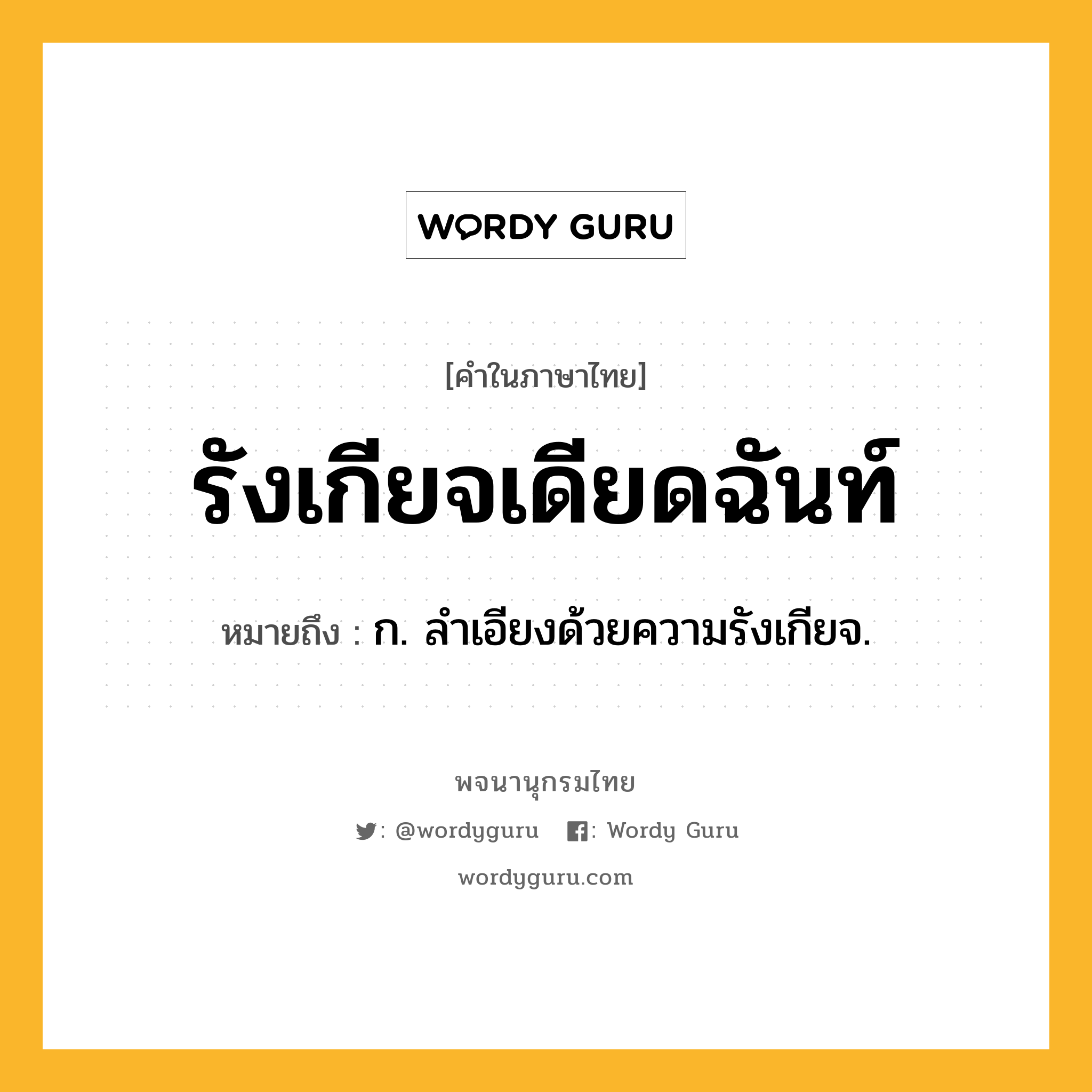 รังเกียจเดียดฉันท์ ความหมาย หมายถึงอะไร?, คำในภาษาไทย รังเกียจเดียดฉันท์ หมายถึง ก. ลำเอียงด้วยความรังเกียจ.
