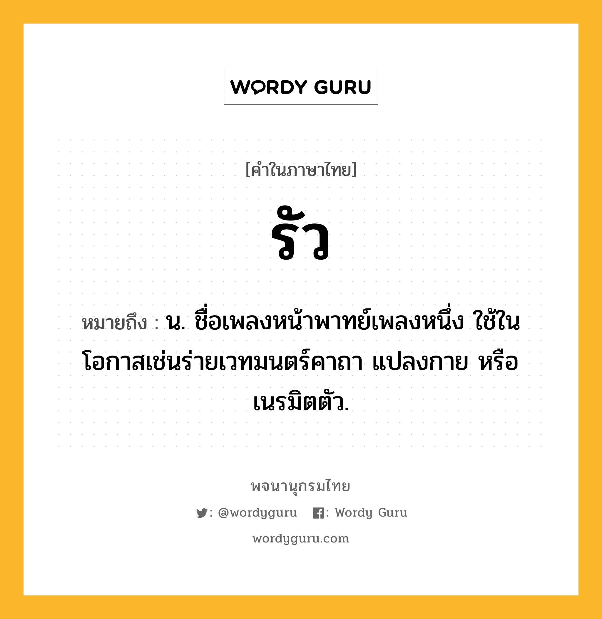 รัว หมายถึงอะไร?, คำในภาษาไทย รัว หมายถึง น. ชื่อเพลงหน้าพาทย์เพลงหนึ่ง ใช้ในโอกาสเช่นร่ายเวทมนตร์คาถา แปลงกาย หรือเนรมิตตัว.
