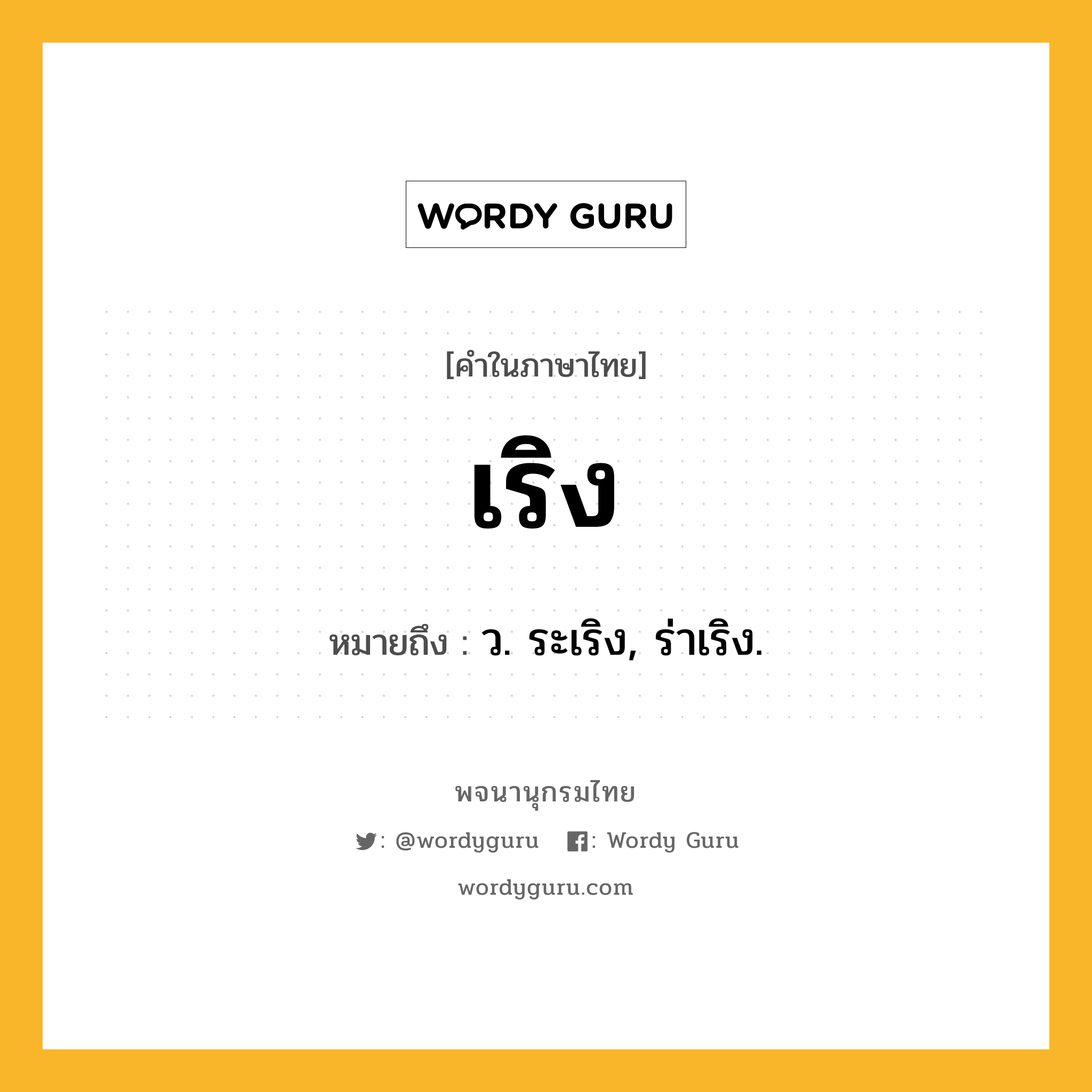 เริง หมายถึงอะไร?, คำในภาษาไทย เริง หมายถึง ว. ระเริง, ร่าเริง.