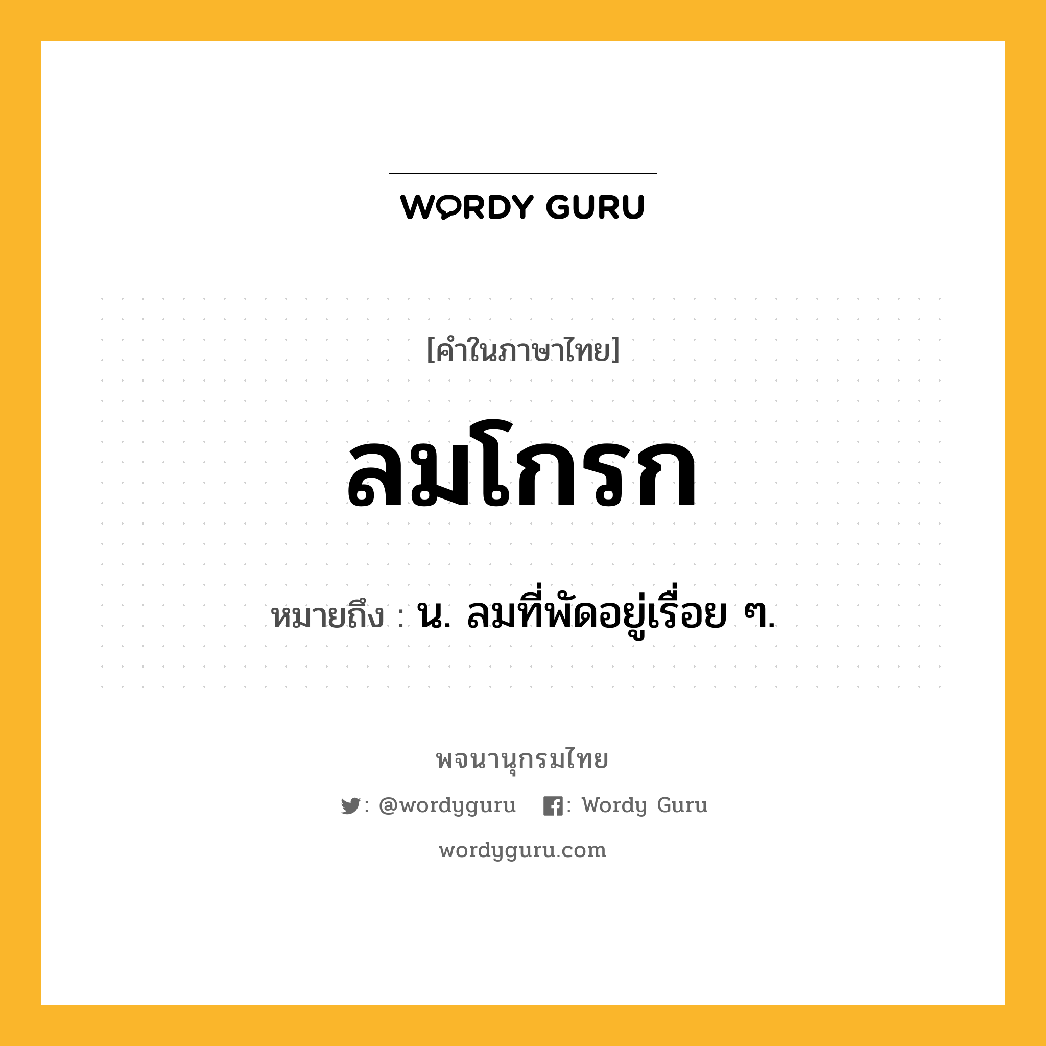 ลมโกรก ความหมาย หมายถึงอะไร?, คำในภาษาไทย ลมโกรก หมายถึง น. ลมที่พัดอยู่เรื่อย ๆ.