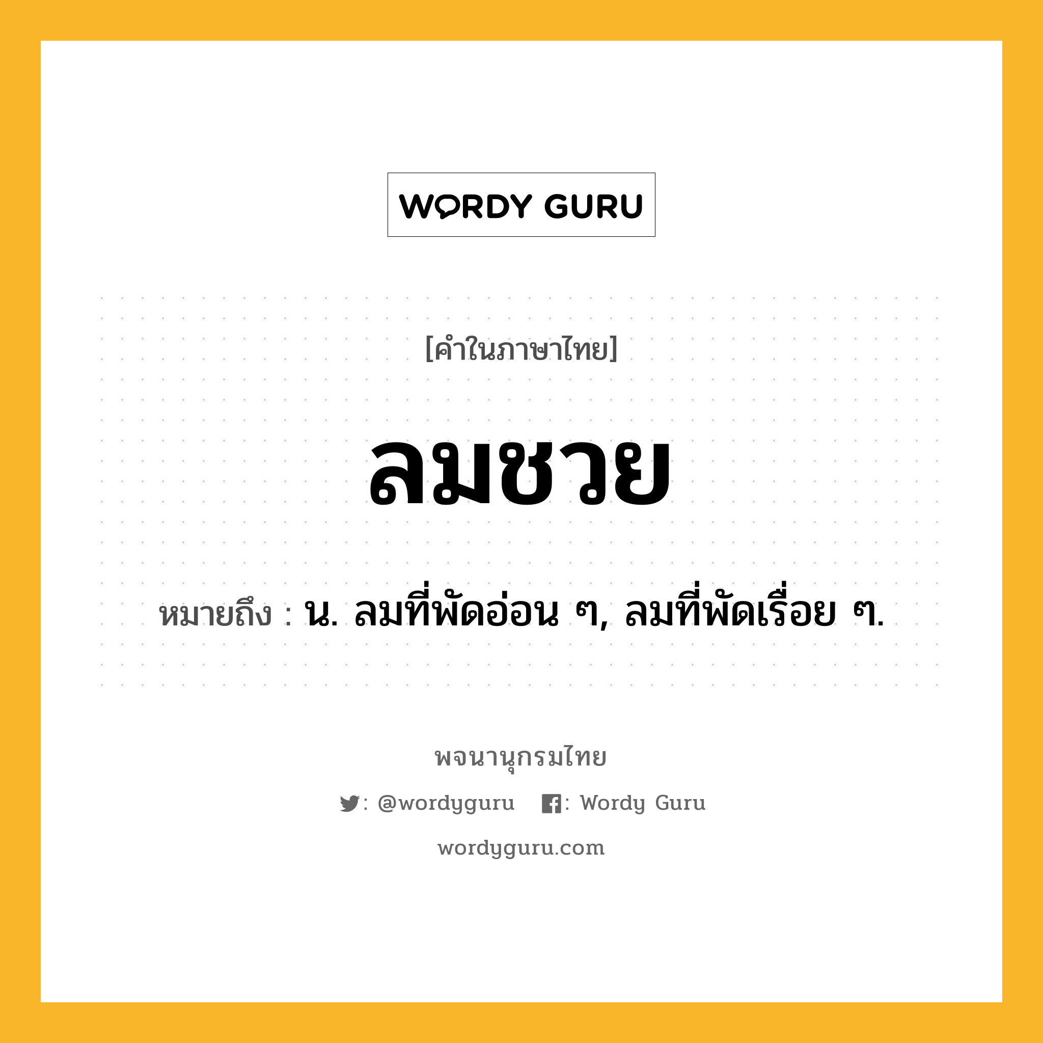 ลมชวย ความหมาย หมายถึงอะไร?, คำในภาษาไทย ลมชวย หมายถึง น. ลมที่พัดอ่อน ๆ, ลมที่พัดเรื่อย ๆ.