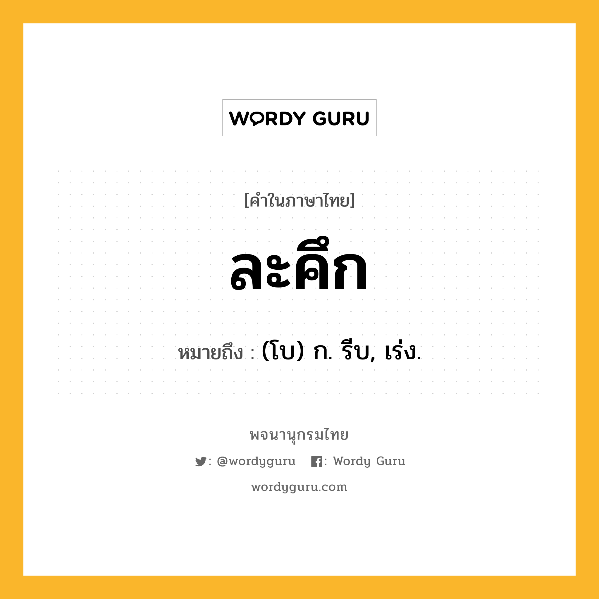 ละคึก ความหมาย หมายถึงอะไร?, คำในภาษาไทย ละคึก หมายถึง (โบ) ก. รีบ, เร่ง.