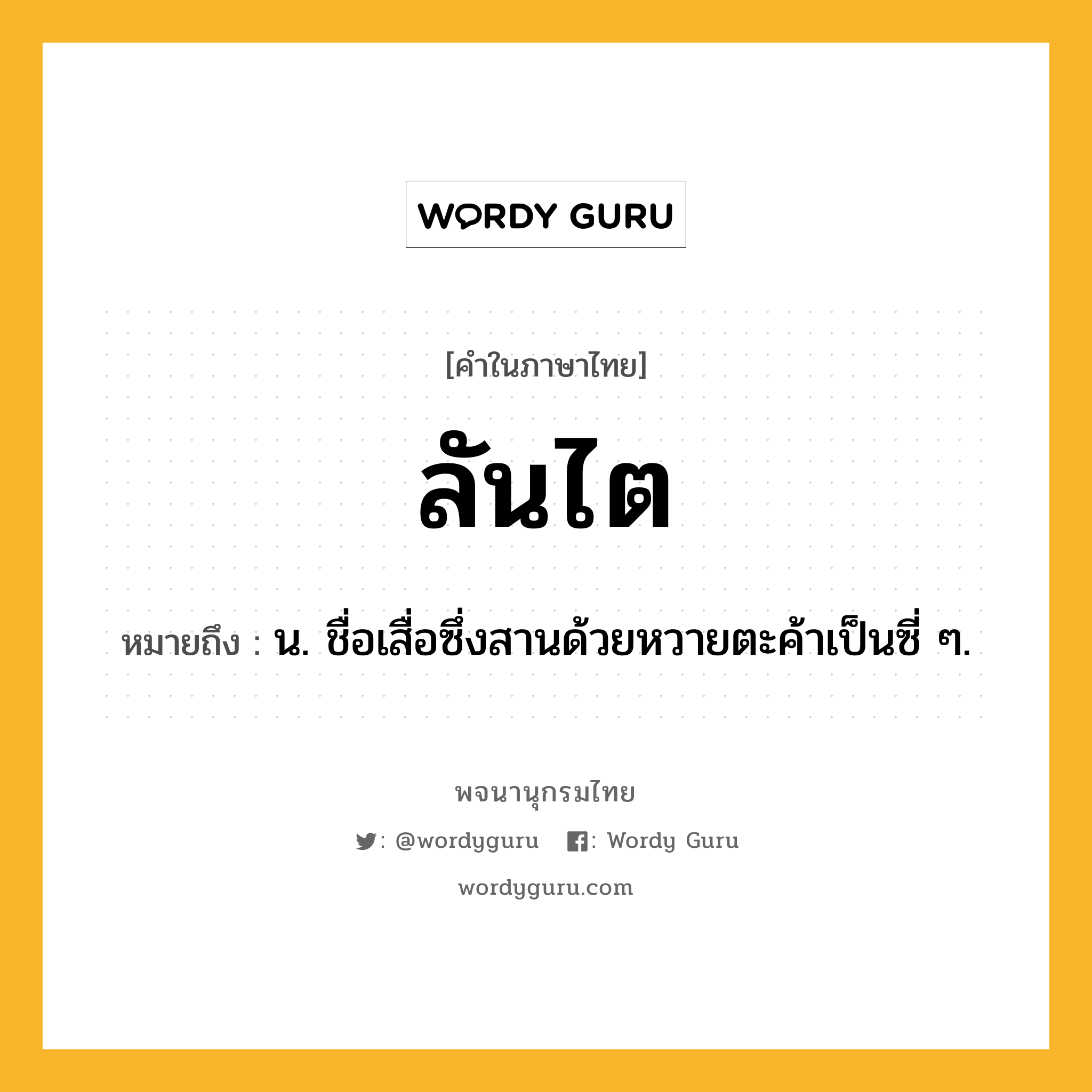 ลันไต หมายถึงอะไร?, คำในภาษาไทย ลันไต หมายถึง น. ชื่อเสื่อซึ่งสานด้วยหวายตะค้าเป็นซี่ ๆ.