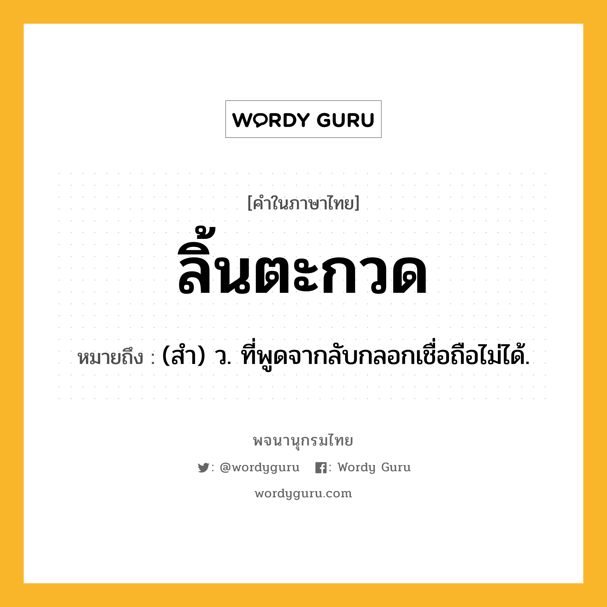 ลิ้นตะกวด หมายถึงอะไร?, คำในภาษาไทย ลิ้นตะกวด หมายถึง (สำ) ว. ที่พูดจากลับกลอกเชื่อถือไม่ได้.