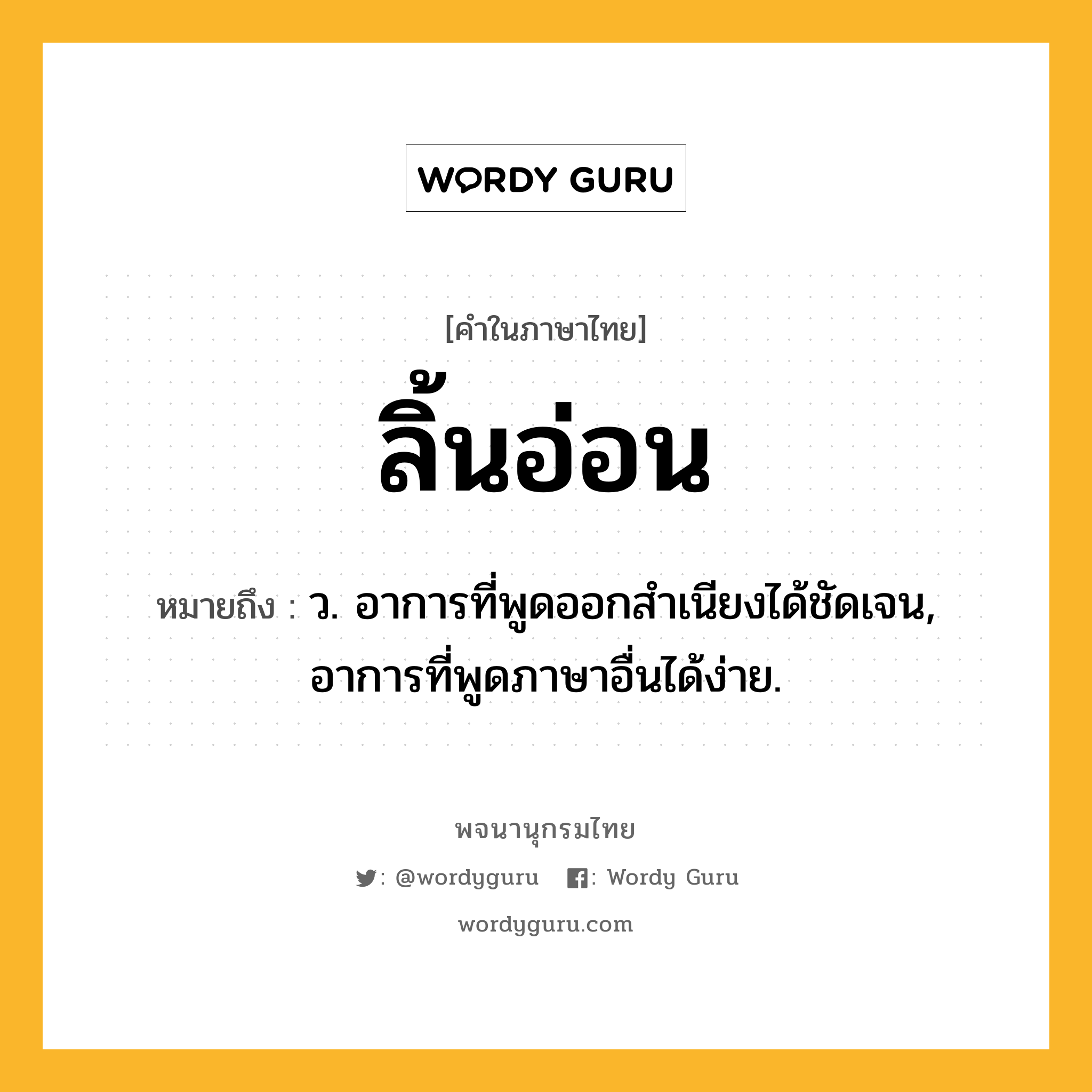 ลิ้นอ่อน ความหมาย หมายถึงอะไร?, คำในภาษาไทย ลิ้นอ่อน หมายถึง ว. อาการที่พูดออกสำเนียงได้ชัดเจน, อาการที่พูดภาษาอื่นได้ง่าย.