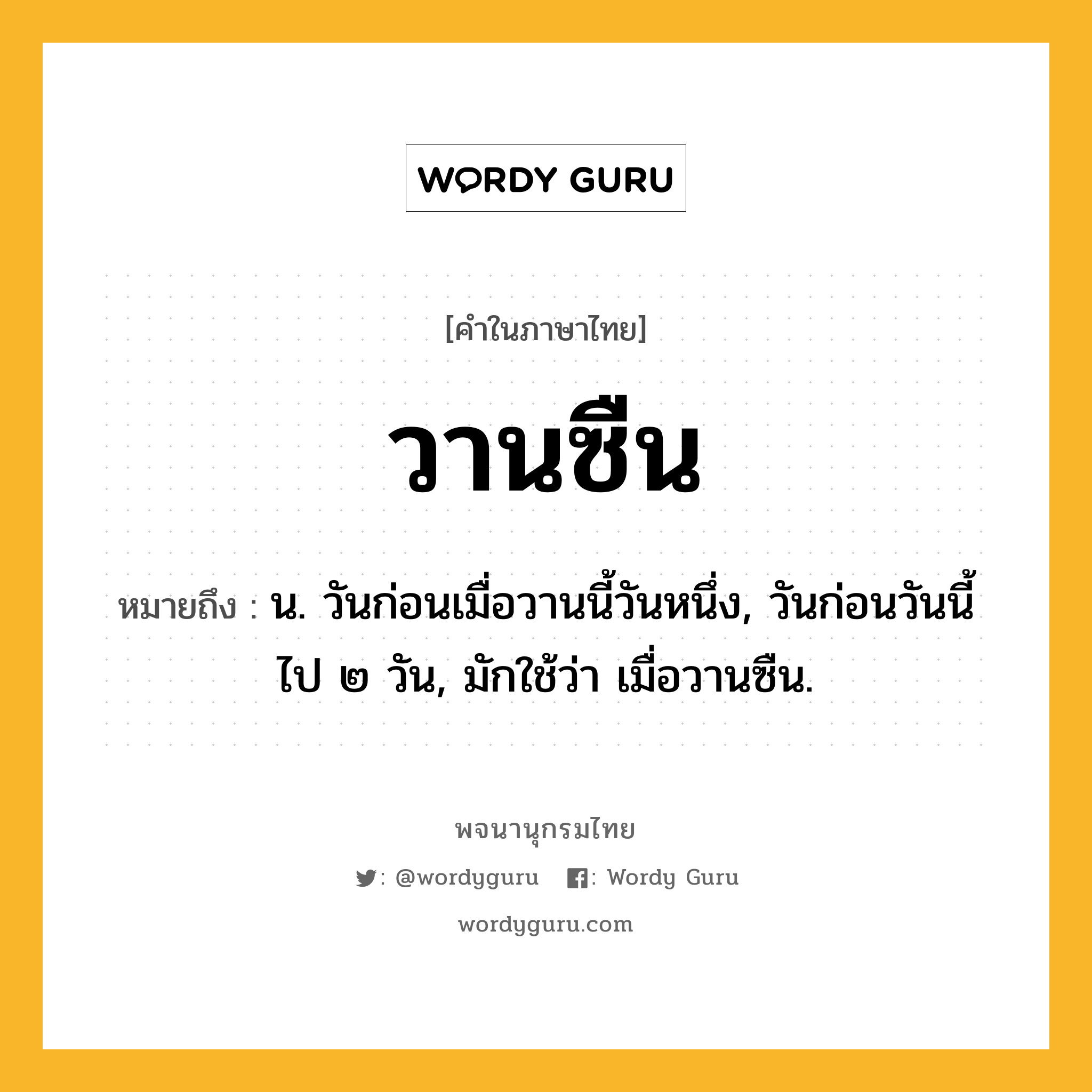 วานซืน ความหมาย หมายถึงอะไร?, คำในภาษาไทย วานซืน หมายถึง น. วันก่อนเมื่อวานนี้วันหนึ่ง, วันก่อนวันนี้ไป ๒ วัน, มักใช้ว่า เมื่อวานซืน.