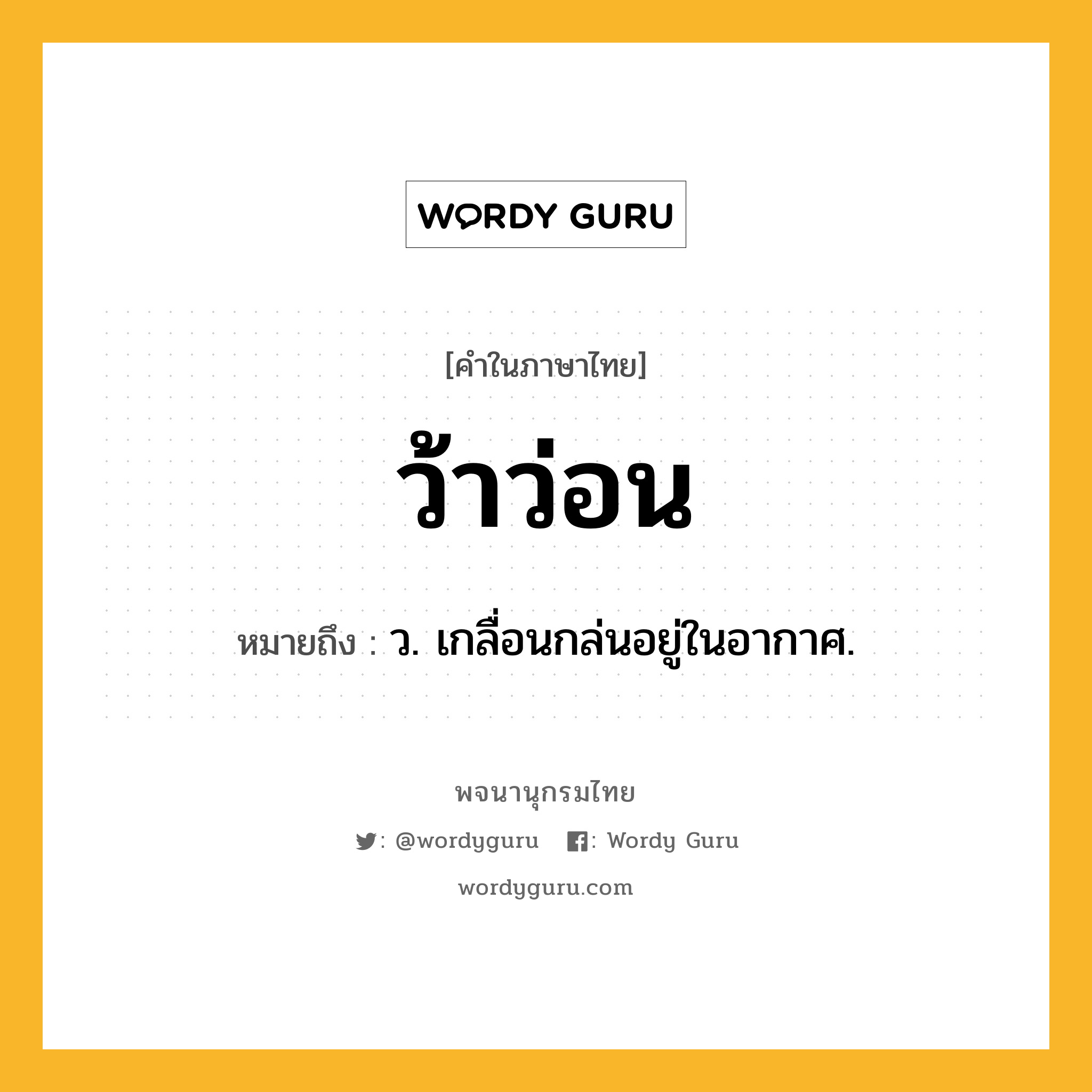ว้าว่อน ความหมาย หมายถึงอะไร?, คำในภาษาไทย ว้าว่อน หมายถึง ว. เกลื่อนกล่นอยู่ในอากาศ.