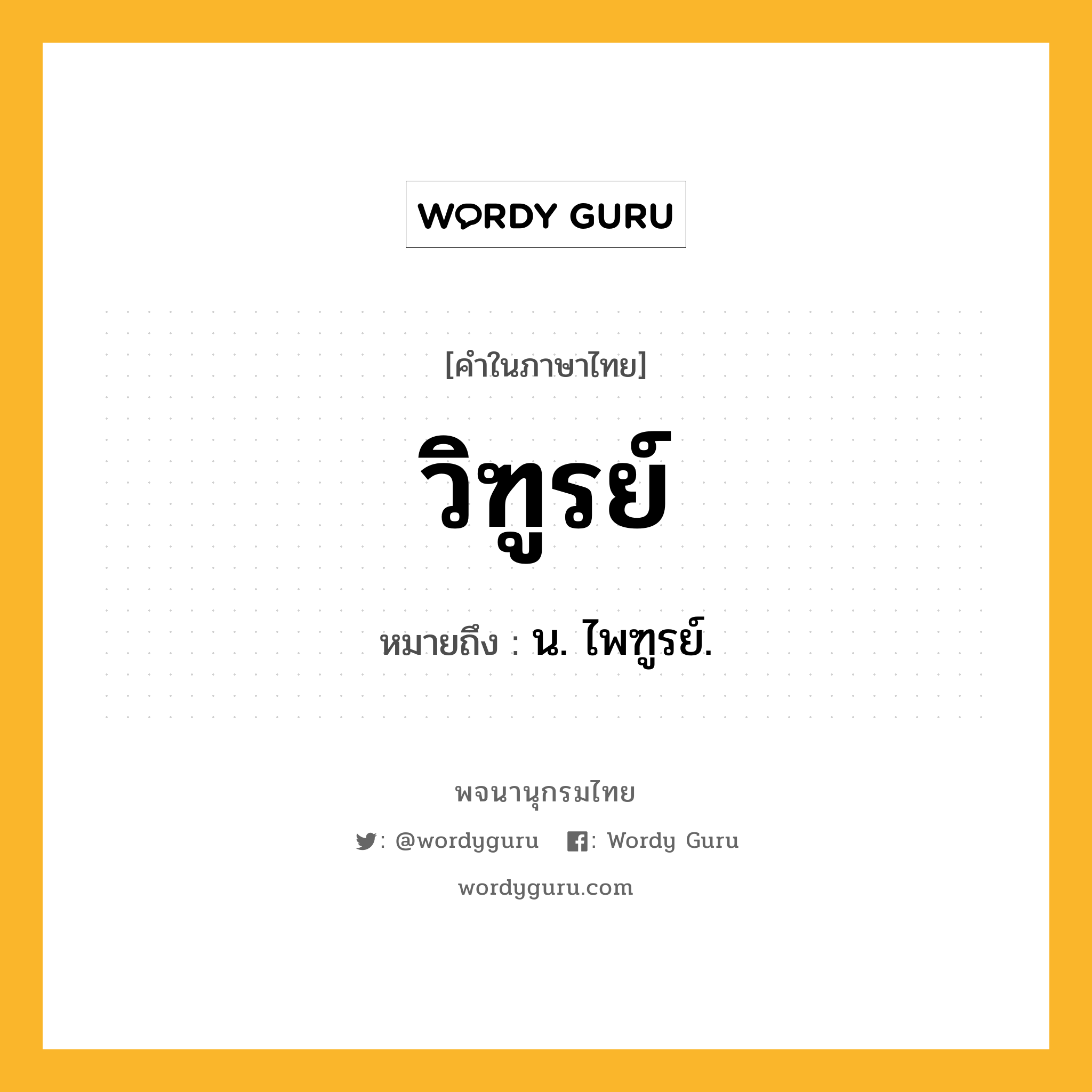 วิฑูรย์ หมายถึงอะไร?, คำในภาษาไทย วิฑูรย์ หมายถึง น. ไพฑูรย์.