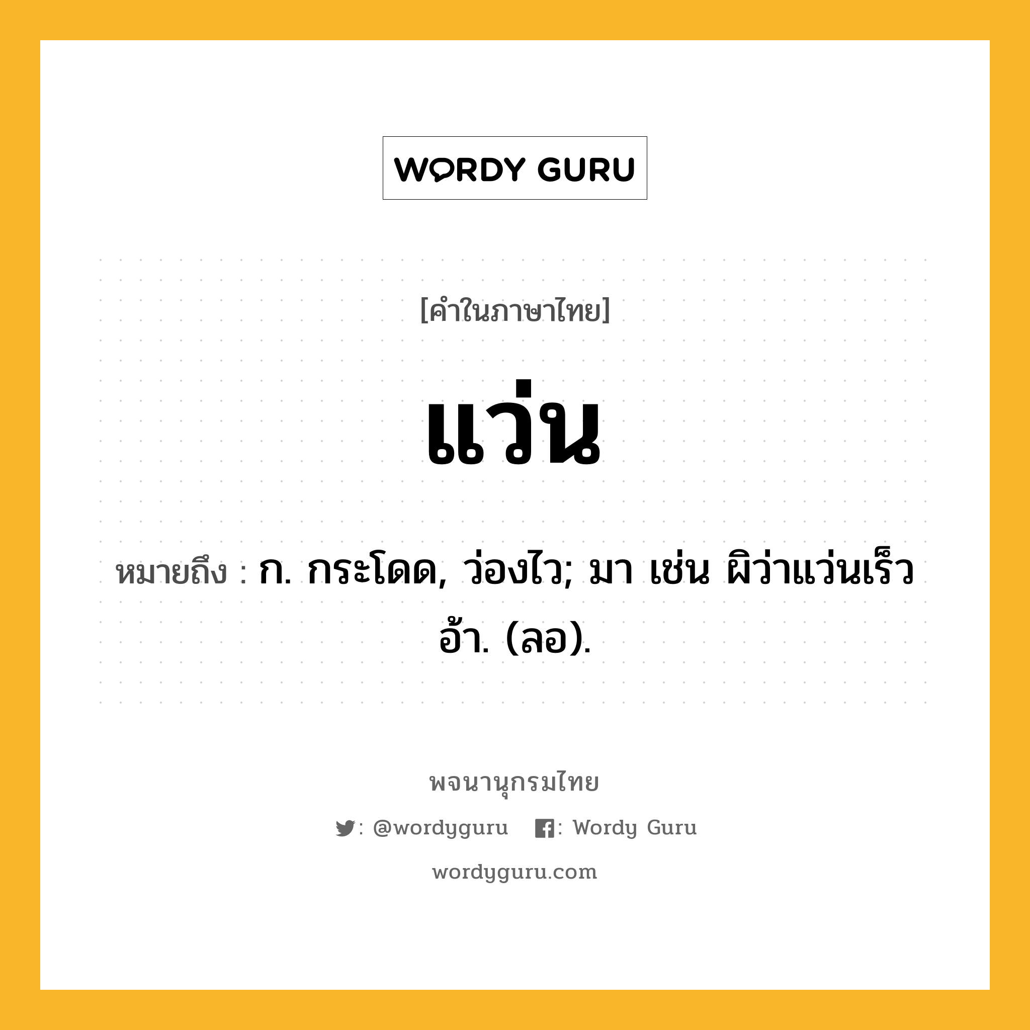 แว่น ความหมาย หมายถึงอะไร?, คำในภาษาไทย แว่น หมายถึง ก. กระโดด, ว่องไว; มา เช่น ผิว่าแว่นเร็วอ้า. (ลอ).