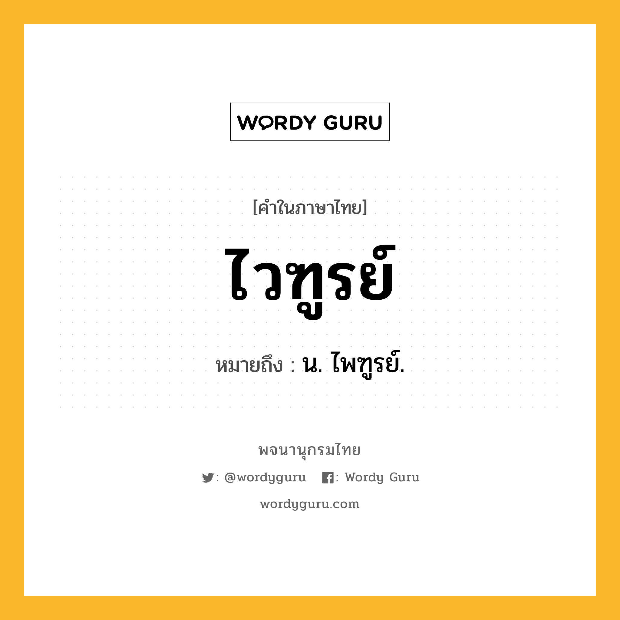 ไวฑูรย์ ความหมาย หมายถึงอะไร?, คำในภาษาไทย ไวฑูรย์ หมายถึง น. ไพฑูรย์.