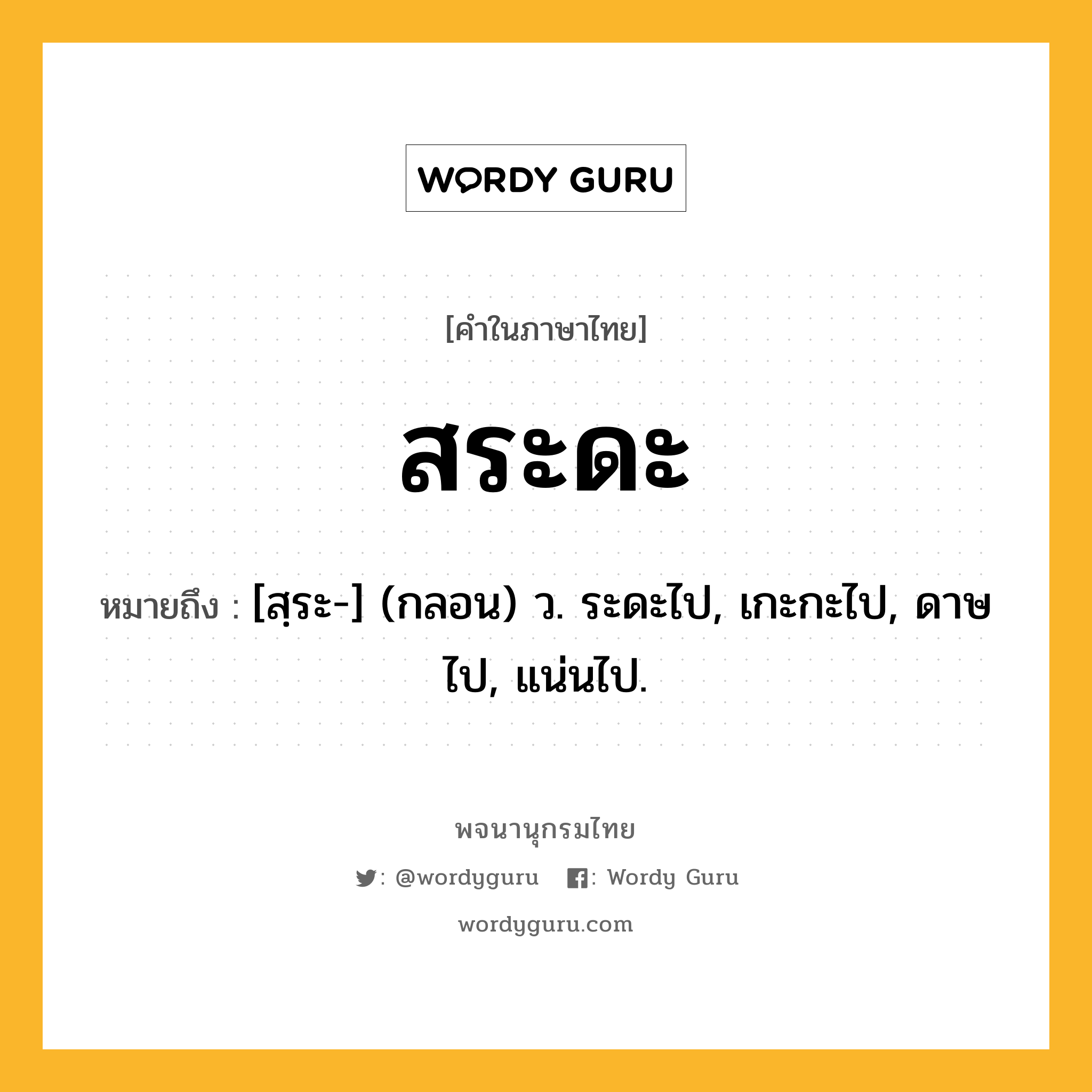 สระดะ ความหมาย หมายถึงอะไร?, คำในภาษาไทย สระดะ หมายถึง [สฺระ-] (กลอน) ว. ระดะไป, เกะกะไป, ดาษไป, แน่นไป.