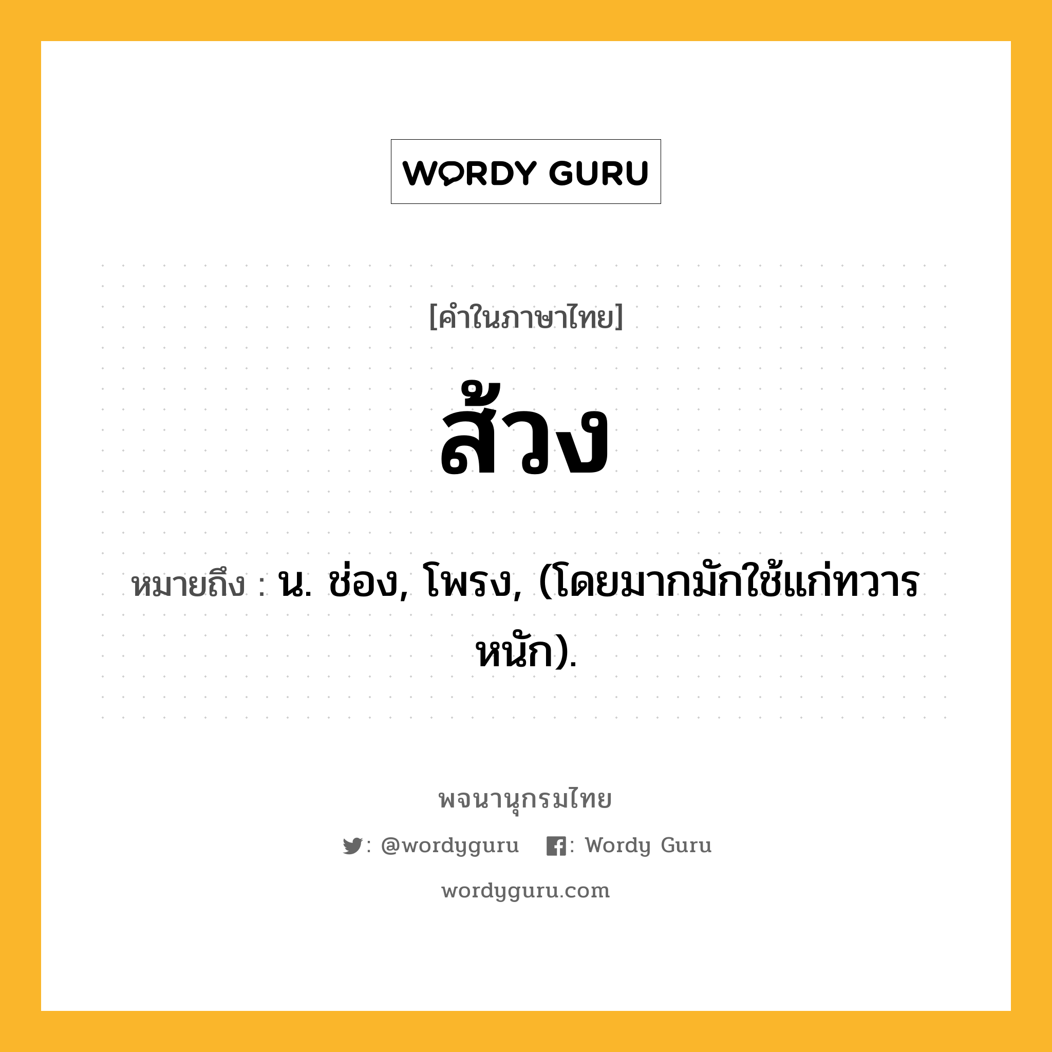 ส้วง ความหมาย หมายถึงอะไร?, คำในภาษาไทย ส้วง หมายถึง น. ช่อง, โพรง, (โดยมากมักใช้แก่ทวารหนัก).