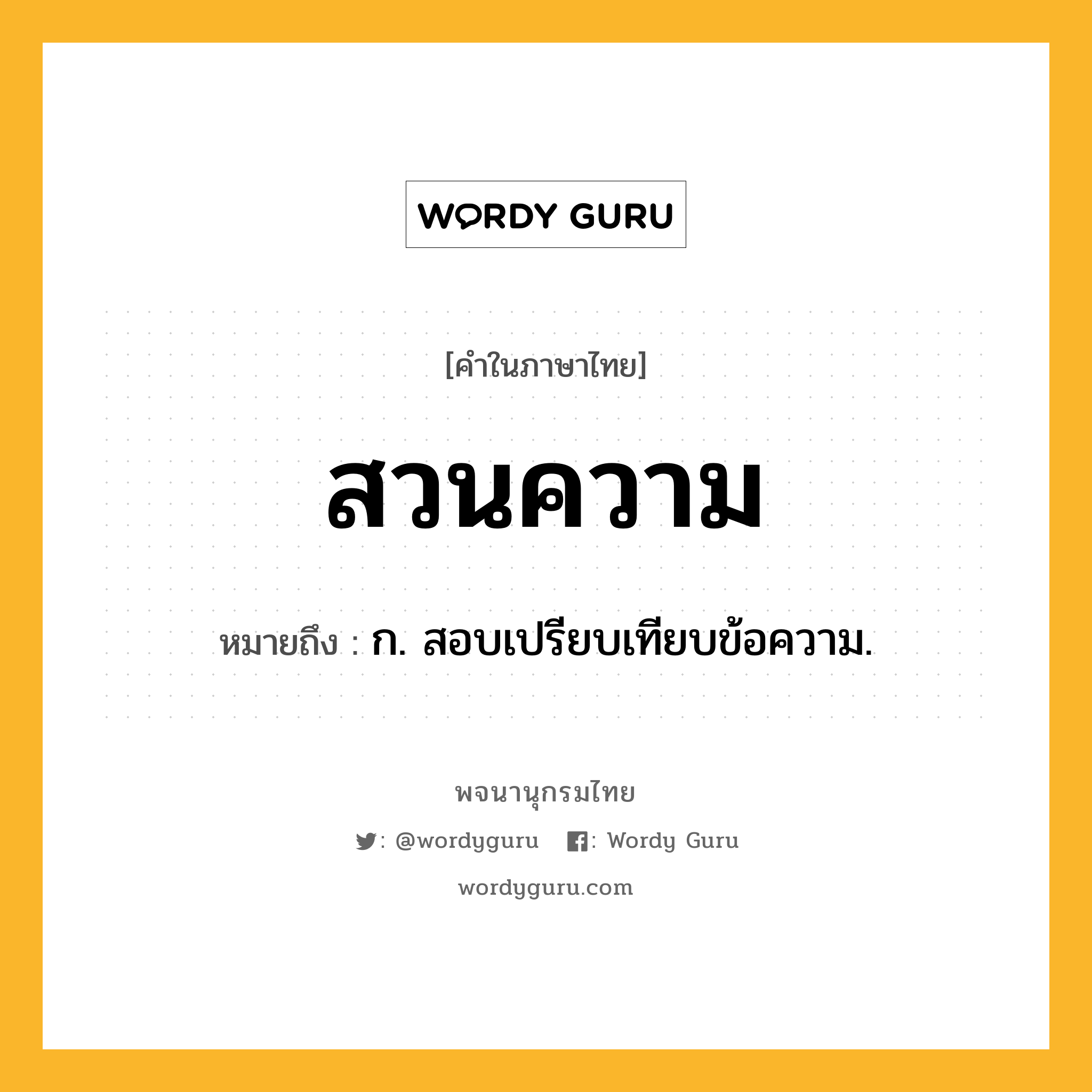 สวนความ ความหมาย หมายถึงอะไร?, คำในภาษาไทย สวนความ หมายถึง ก. สอบเปรียบเทียบข้อความ.