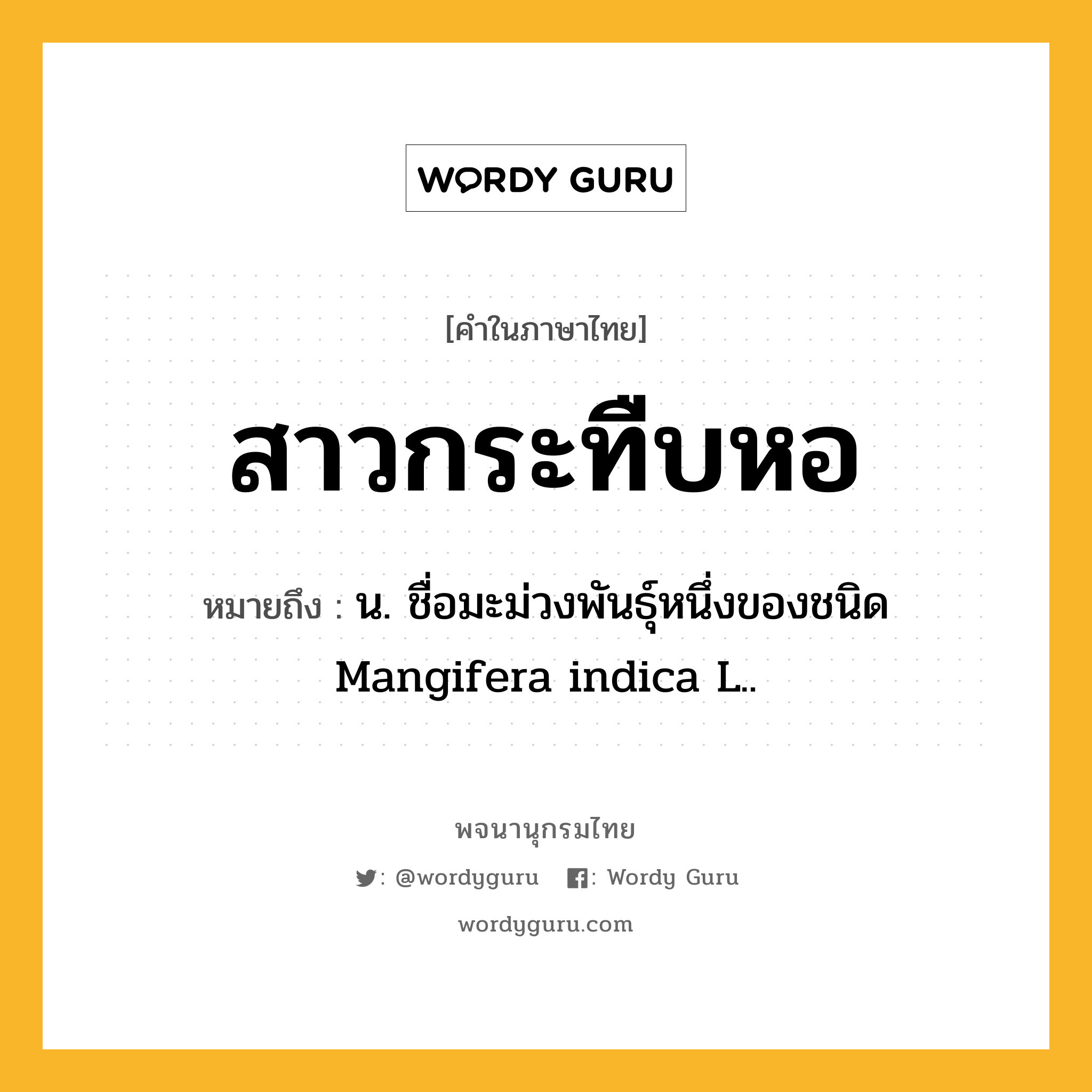 สาวกระทืบหอ หมายถึงอะไร?, คำในภาษาไทย สาวกระทืบหอ หมายถึง น. ชื่อมะม่วงพันธุ์หนึ่งของชนิด Mangifera indica L..