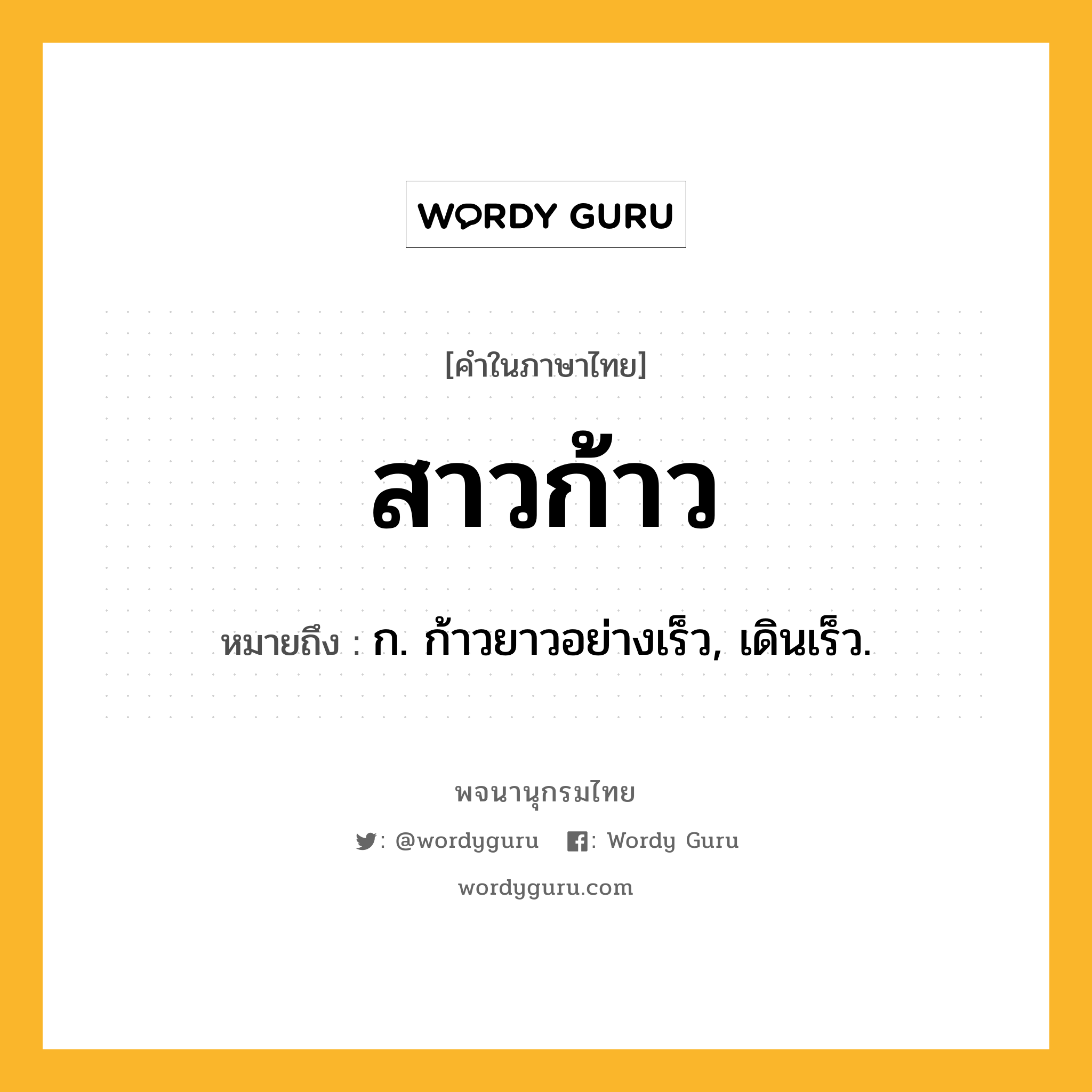 สาวก้าว ความหมาย หมายถึงอะไร?, คำในภาษาไทย สาวก้าว หมายถึง ก. ก้าวยาวอย่างเร็ว, เดินเร็ว.
