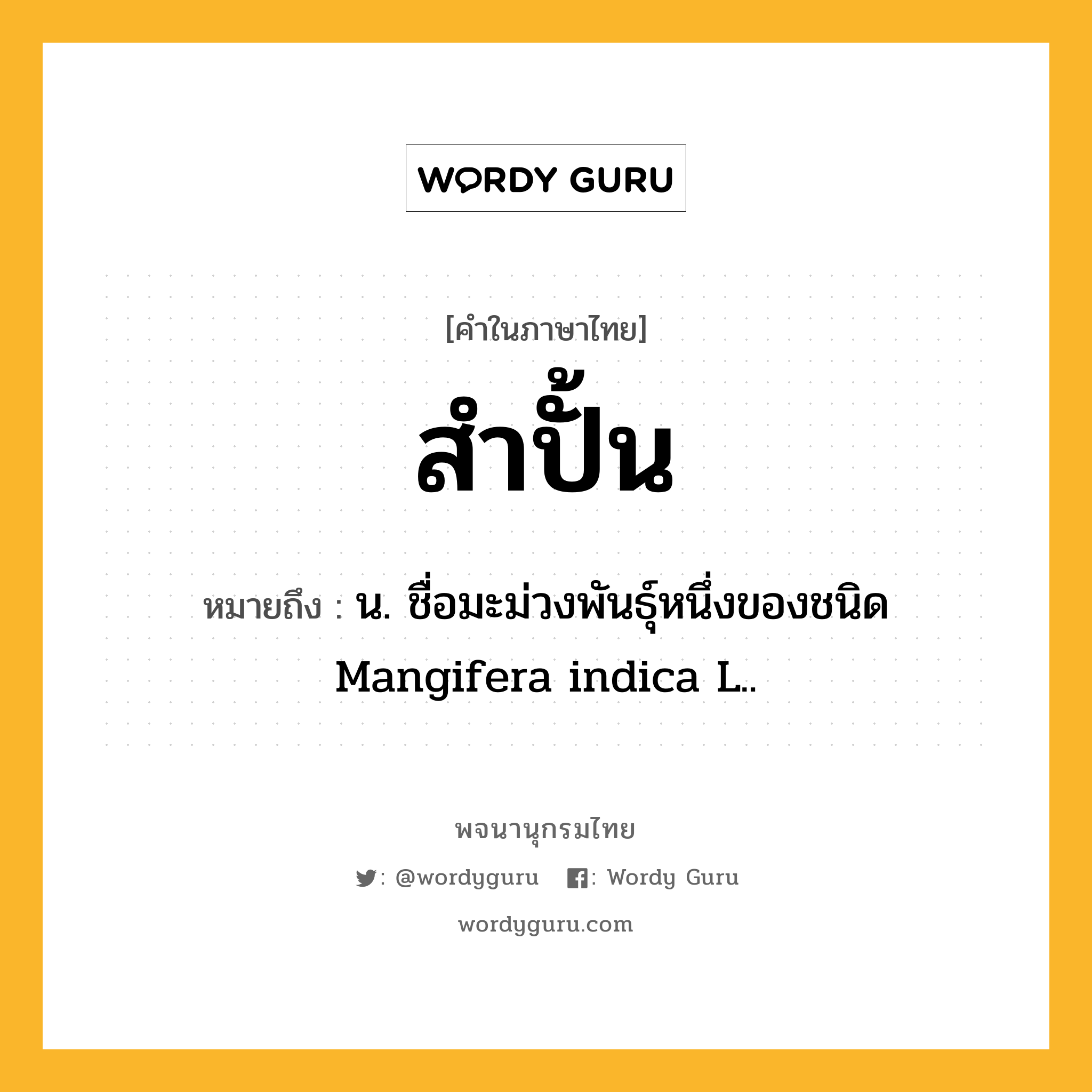 สำปั้น หมายถึงอะไร?, คำในภาษาไทย สำปั้น หมายถึง น. ชื่อมะม่วงพันธุ์หนึ่งของชนิด Mangifera indica L..