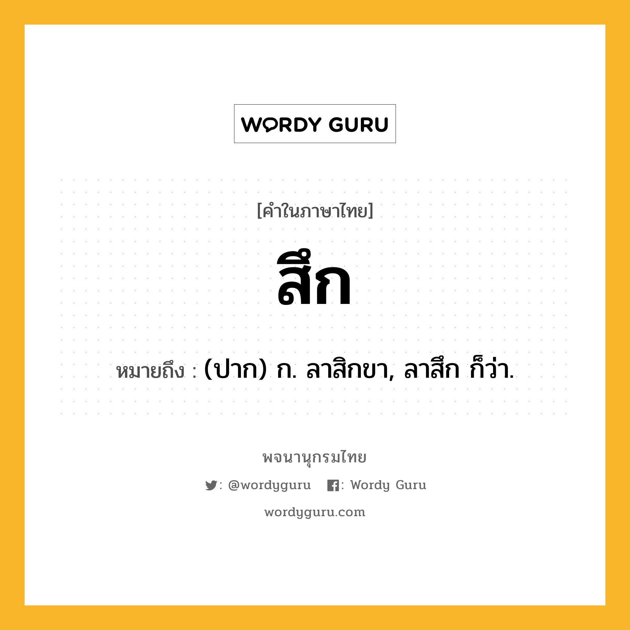 สึก ความหมาย หมายถึงอะไร?, คำในภาษาไทย สึก หมายถึง (ปาก) ก. ลาสิกขา, ลาสึก ก็ว่า.