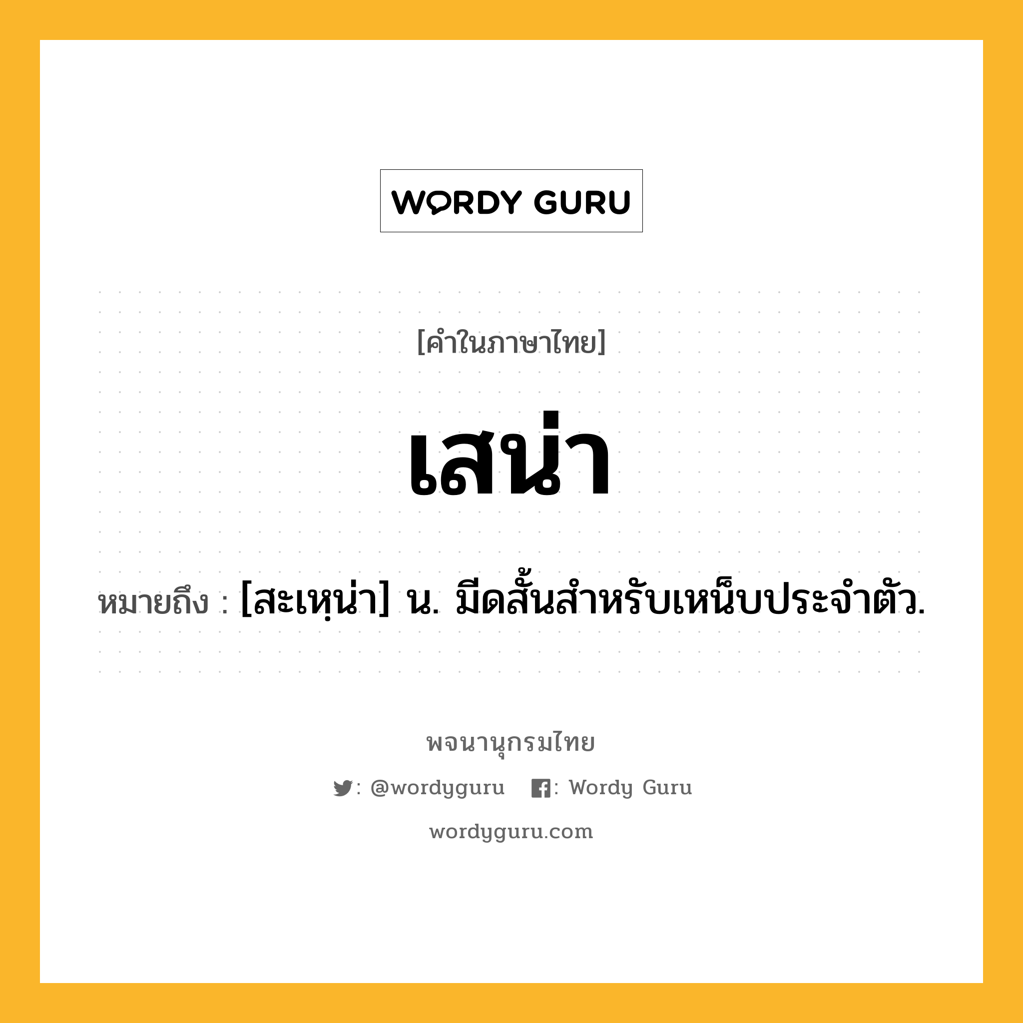 เสน่า ความหมาย หมายถึงอะไร?, คำในภาษาไทย เสน่า หมายถึง [สะเหฺน่า] น. มีดสั้นสำหรับเหน็บประจำตัว.