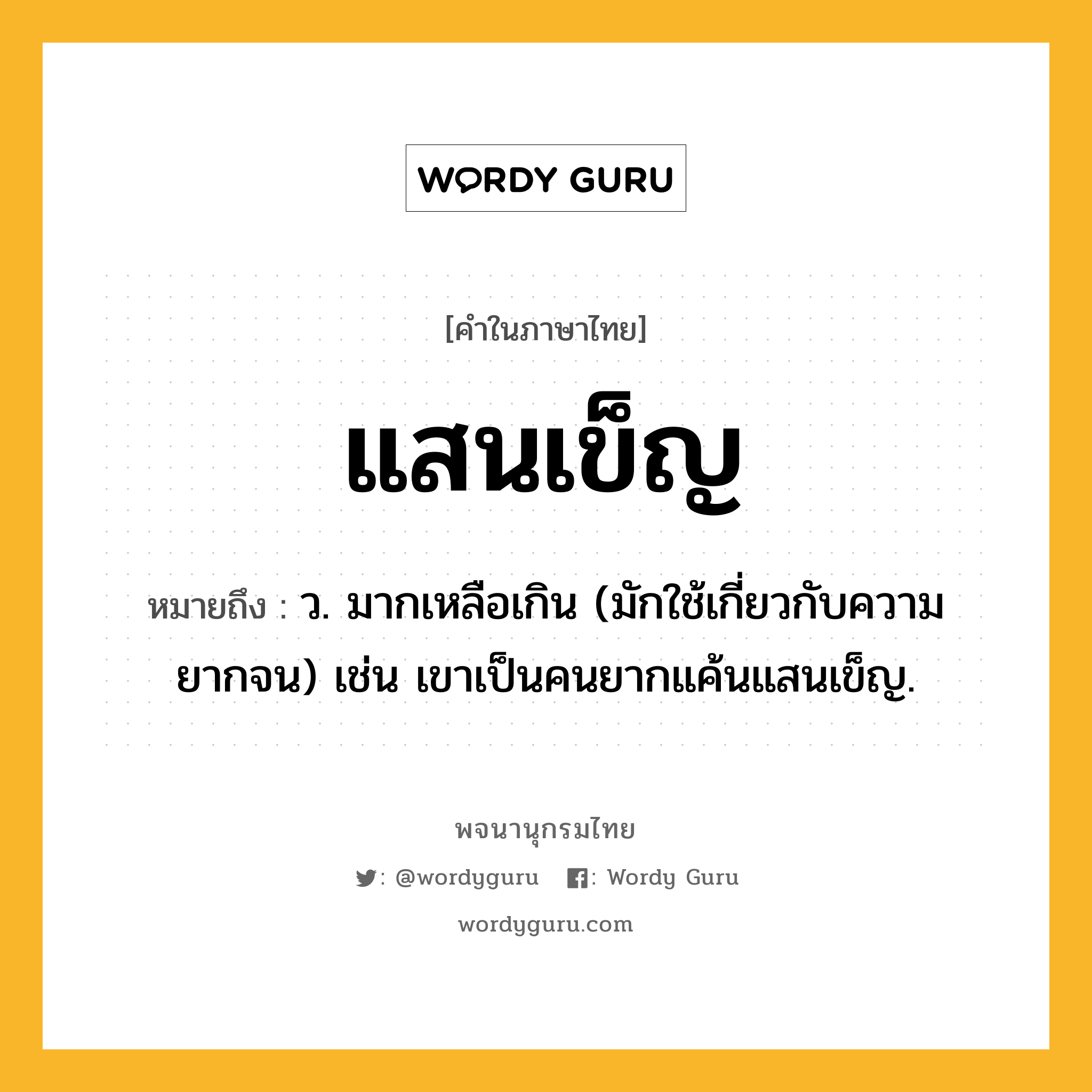 แสนเข็ญ ความหมาย หมายถึงอะไร?, คำในภาษาไทย แสนเข็ญ หมายถึง ว. มากเหลือเกิน (มักใช้เกี่ยวกับความยากจน) เช่น เขาเป็นคนยากแค้นแสนเข็ญ.