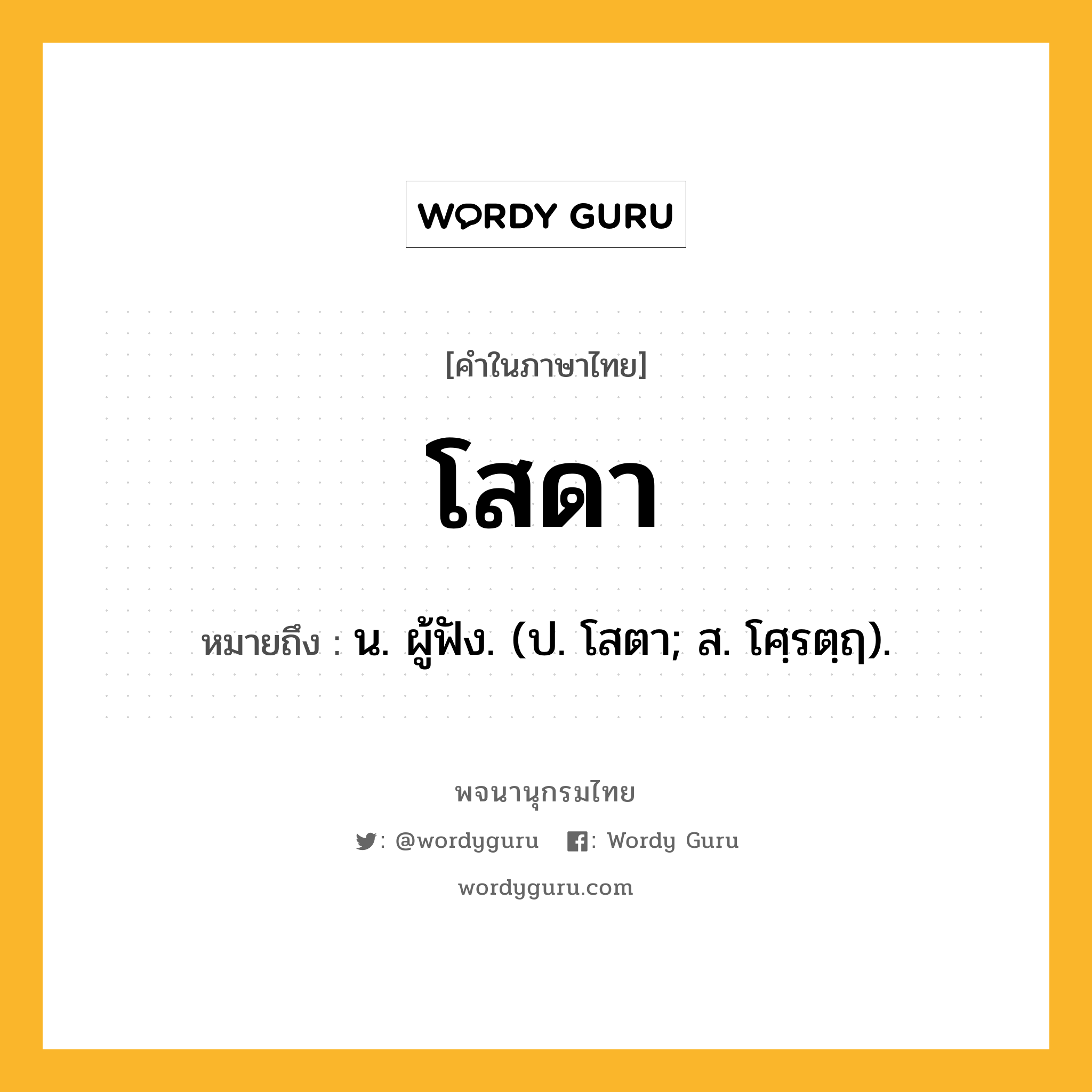 โสดา ความหมาย หมายถึงอะไร?, คำในภาษาไทย โสดา หมายถึง น. ผู้ฟัง. (ป. โสตา; ส. โศฺรตฺฤ).